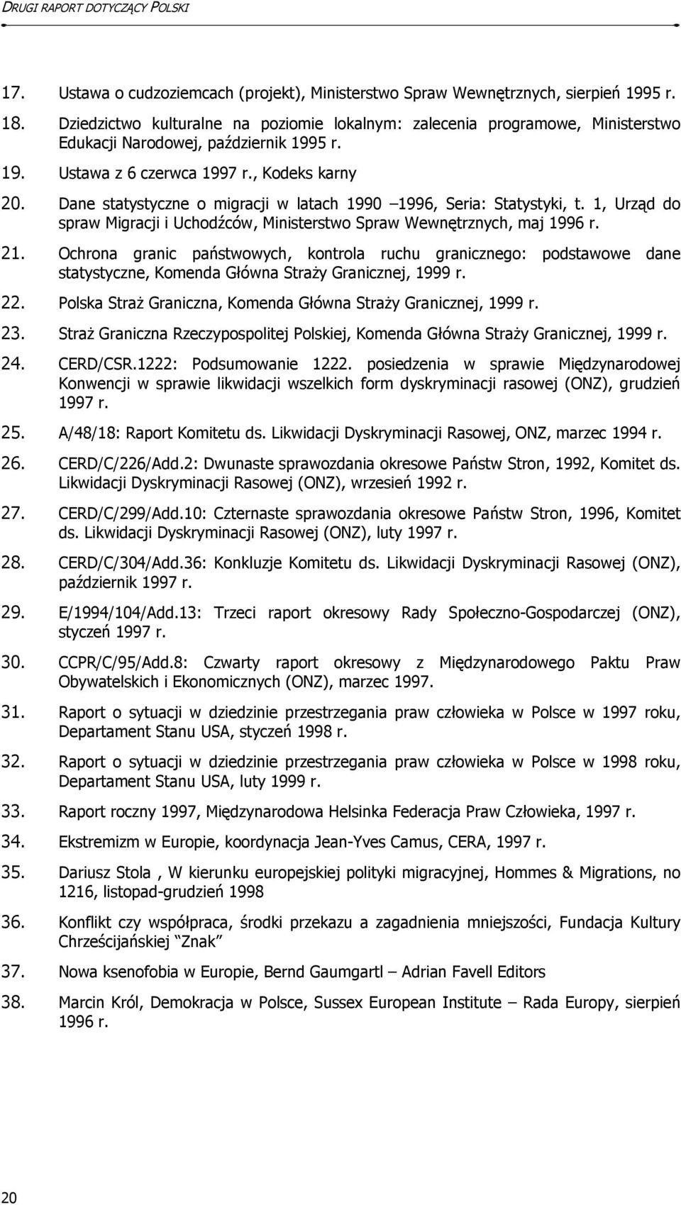 Dane statystyczne o migracji w latach 1990 1996, Seria: Statystyki, t. 1, Urząd do spraw Migracji i Uchodźców, Ministerstwo Spraw Wewnętrznych, maj 1996 r. 21.