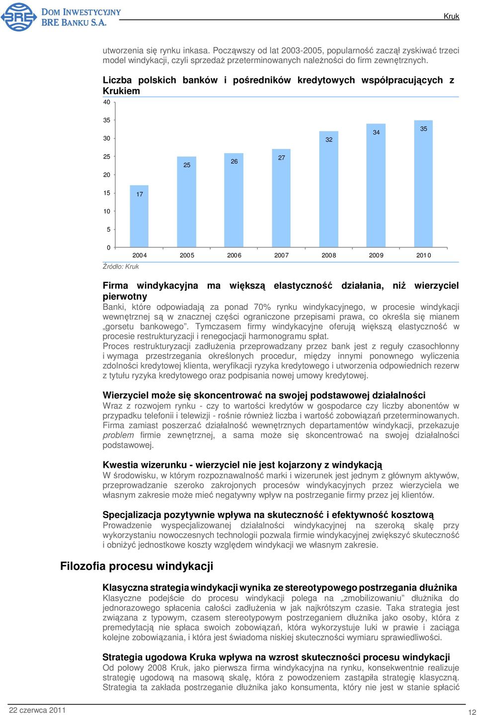 wierzyciel pierwotny Banki, które odpowiadają za ponad 7% rynku windykacyjnego, w procesie windykacji wewnętrznej są w znacznej części ograniczone przepisami prawa, co określa się mianem gorsetu