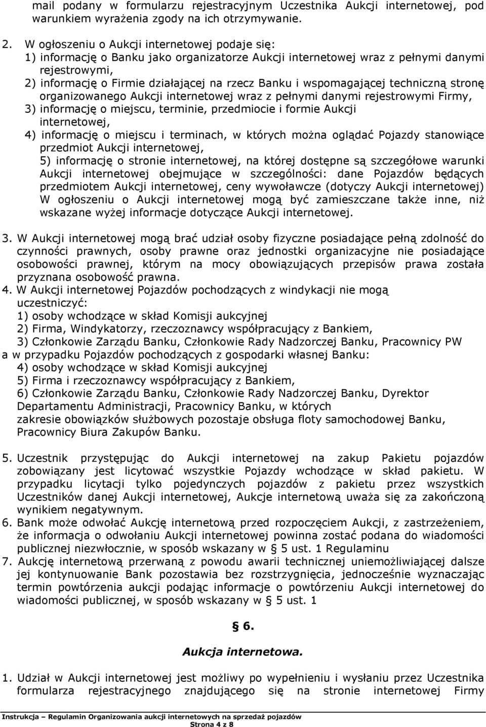 wspomagającej techniczną stronę organizowanego Aukcji internetowej wraz z pełnymi danymi rejestrowymi Firmy, 3) informację o miejscu, terminie, przedmiocie i formie Aukcji internetowej, 4) informację