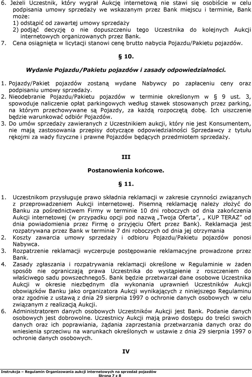 Cena osiągnięta w licytacji stanowi cenę brutto nabycia Pojazdu/Pakietu pojazdów. 10. Wydanie Pojazdu/Pakietu pojazdów i zasady odpowiedzialności. 1. Pojazdy/Pakiet pojazdów zostaną wydane Nabywcy po zapłaceniu ceny oraz podpisaniu umowy sprzedaŝy.