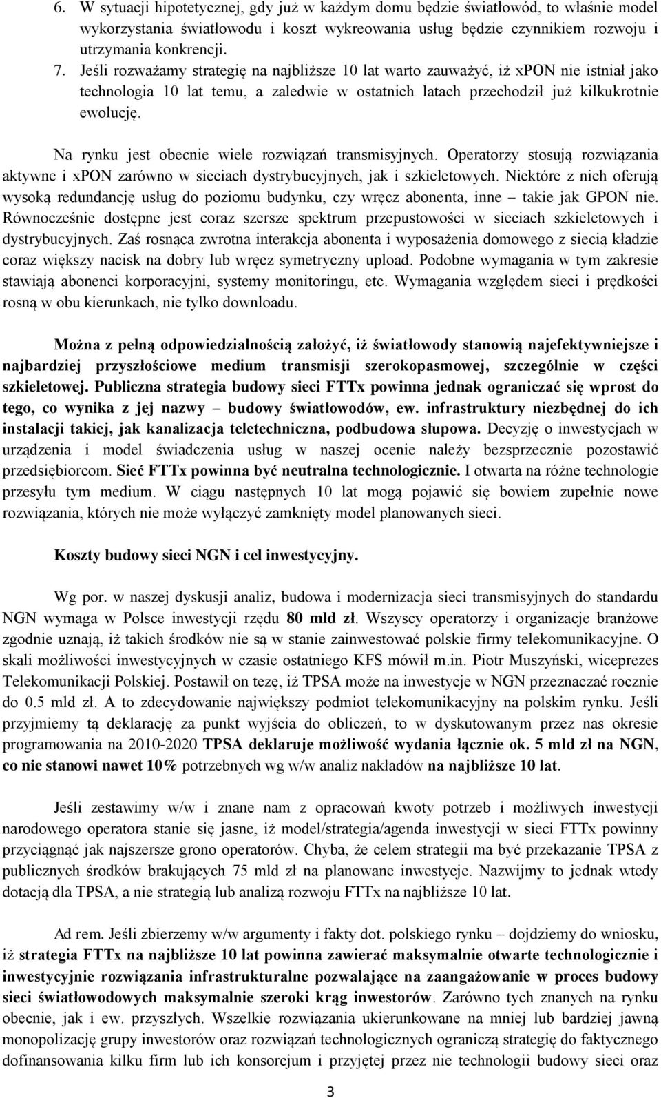 Na rynku jest obecnie wiele rozwiązań transmisyjnych. Operatorzy stosują rozwiązania aktywne i xpon zarówno w sieciach dystrybucyjnych, jak i szkieletowych.