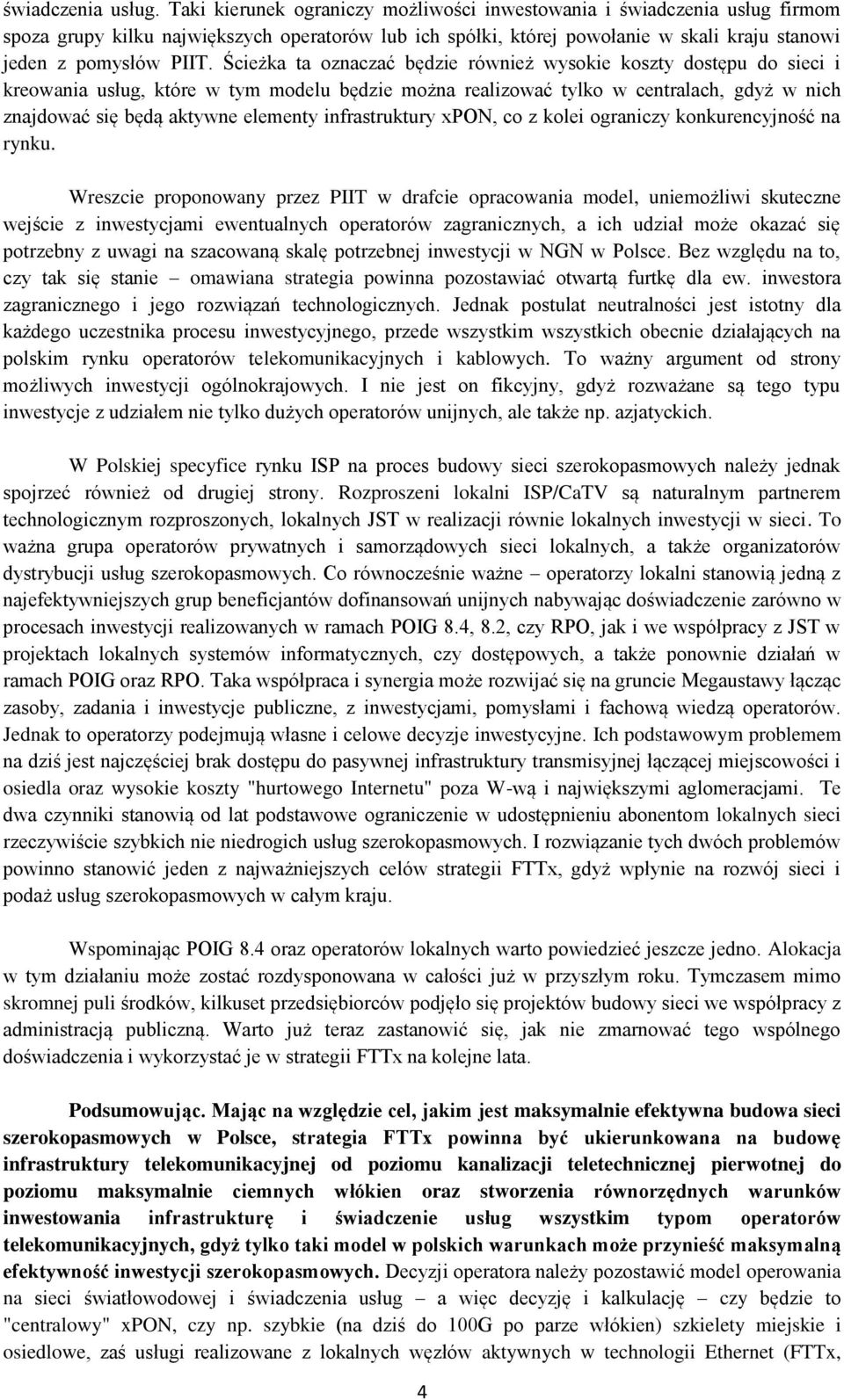 Ścieżka ta oznaczać będzie również wysokie koszty dostępu do sieci i kreowania usług, które w tym modelu będzie można realizować tylko w centralach, gdyż w nich znajdować się będą aktywne elementy