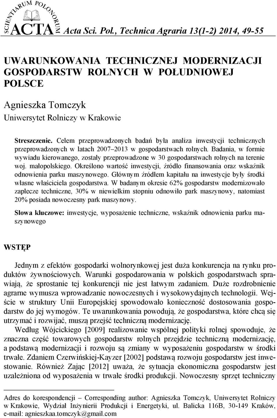 Badania, w formie wywiadu kierowanego, zostały przeprowadzone w 30 gospodarstwach rolnych na terenie woj. małopolskiego.