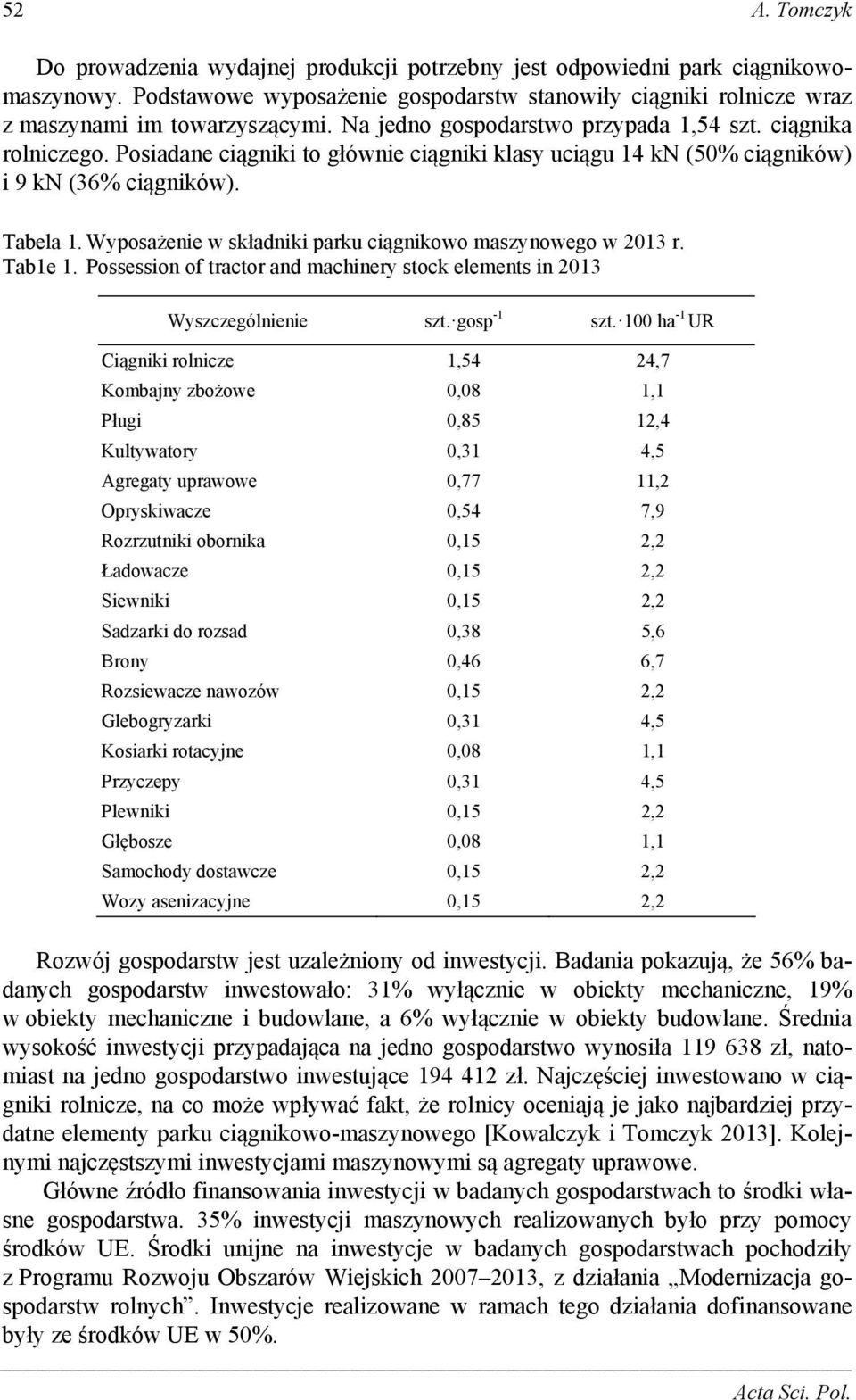 Wyposażenie w składniki parku ciągnikowo maszynowego w 2013 r. Tab1e 1. Possession of tractor and machinery stock elements in 2013 Wyszczególnienie szt. gosp -1 szt.