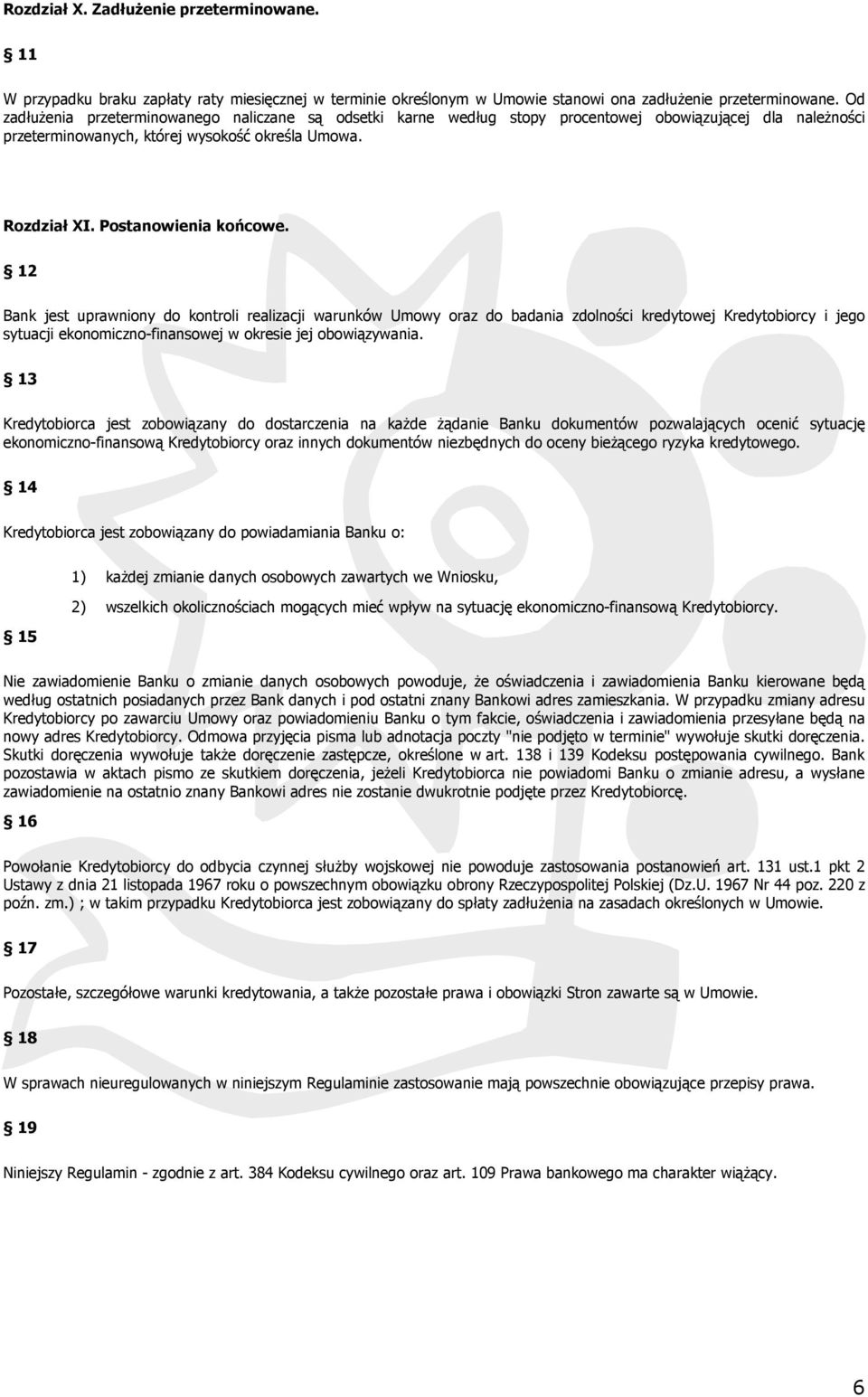 12 Bank jest uprawniony do kontroli realizacji warunków Umowy oraz do badania zdolności kredytowej Kredytobiorcy i jego sytuacji ekonomiczno-finansowej w okresie jej obowiązywania.