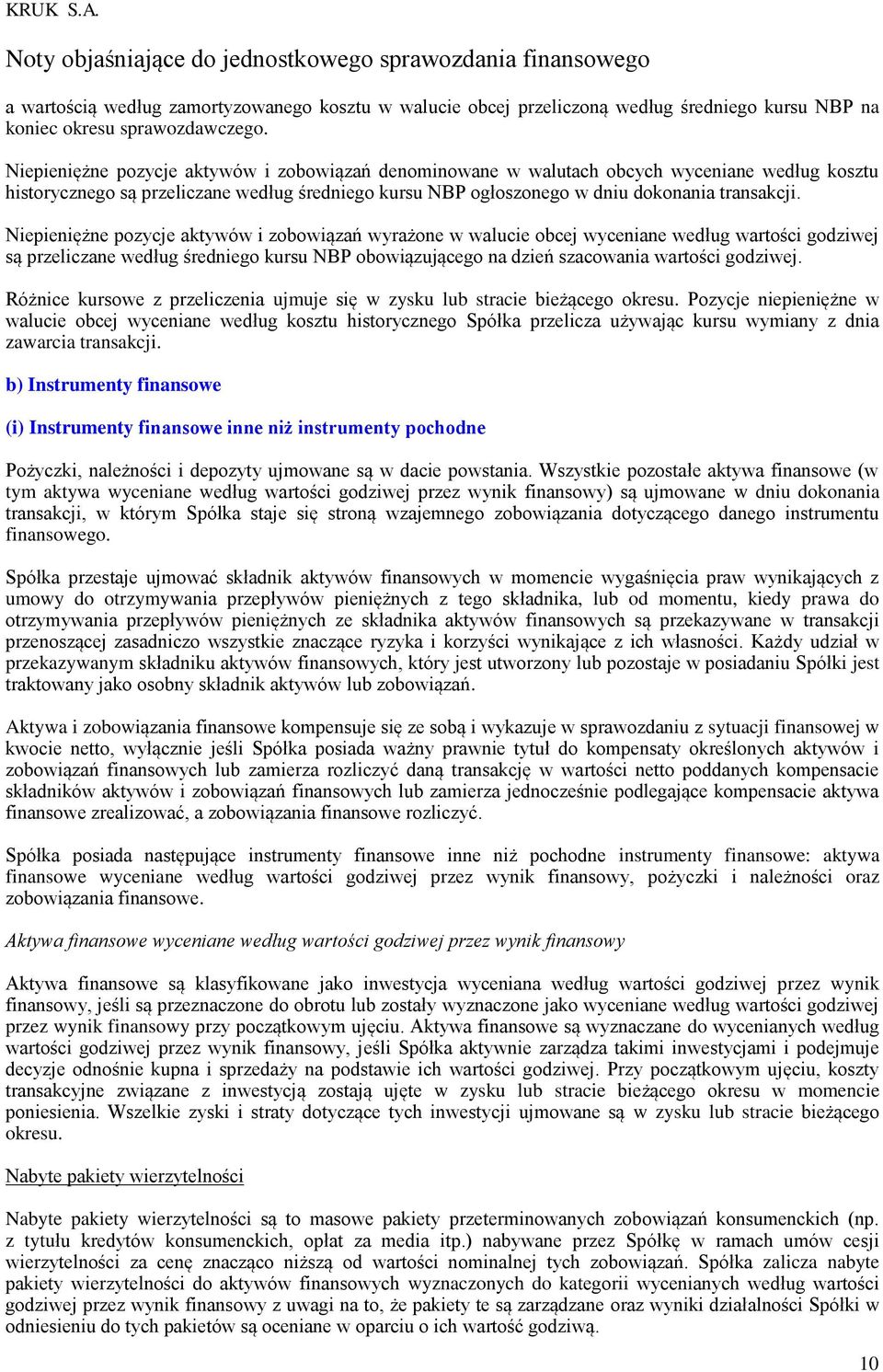 Niepieniężne pozycje aktywów i zobowiązań wyrażone w walucie obcej wyceniane według wartości godziwej są przeliczane według średniego kursu NBP obowiązującego na dzień szacowania wartości godziwej.