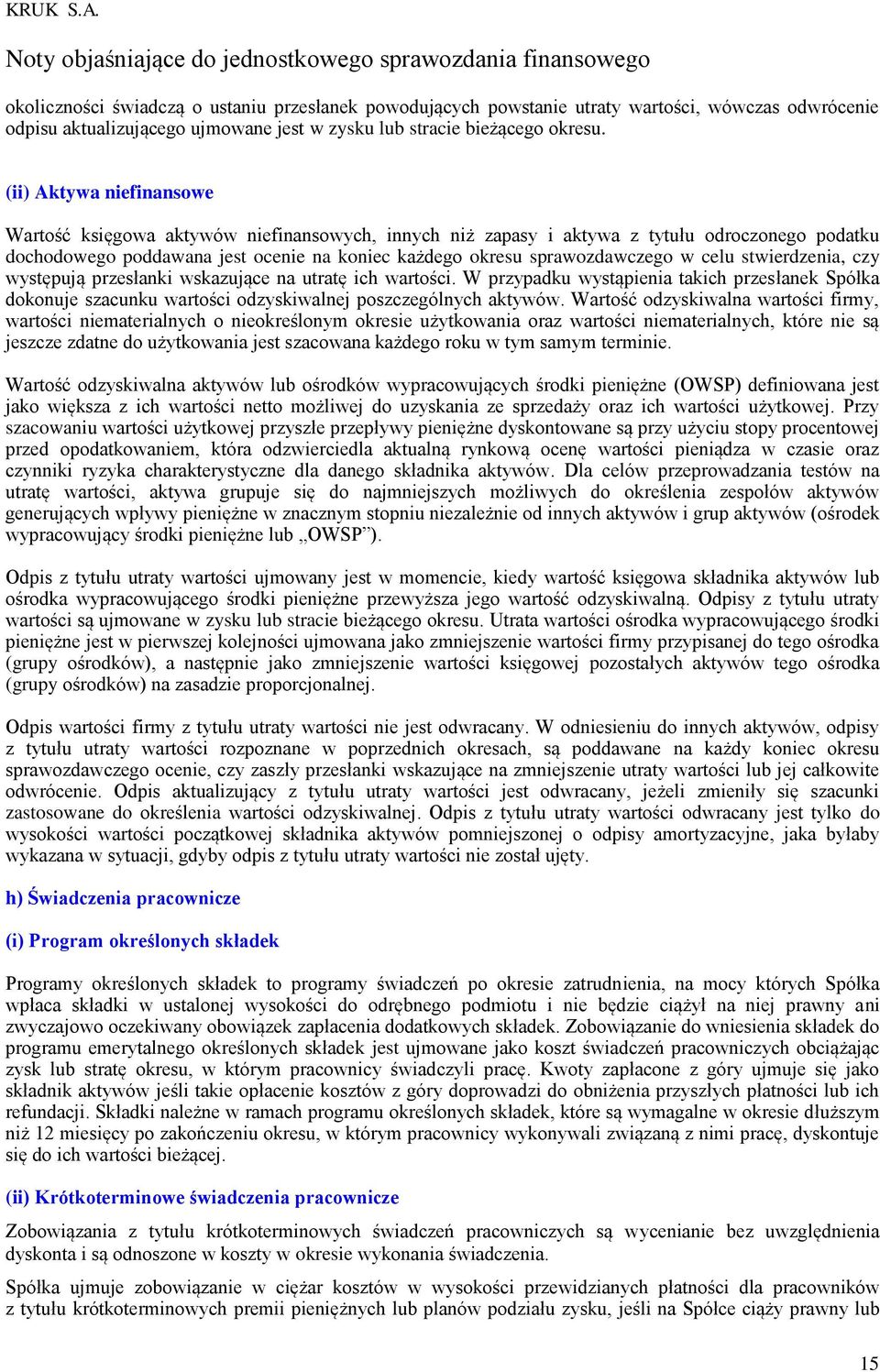 celu stwierdzenia, czy występują przesłanki wskazujące na utratę ich wartości. W przypadku wystąpienia takich przesłanek Spółka dokonuje szacunku wartości odzyskiwalnej poszczególnych aktywów.