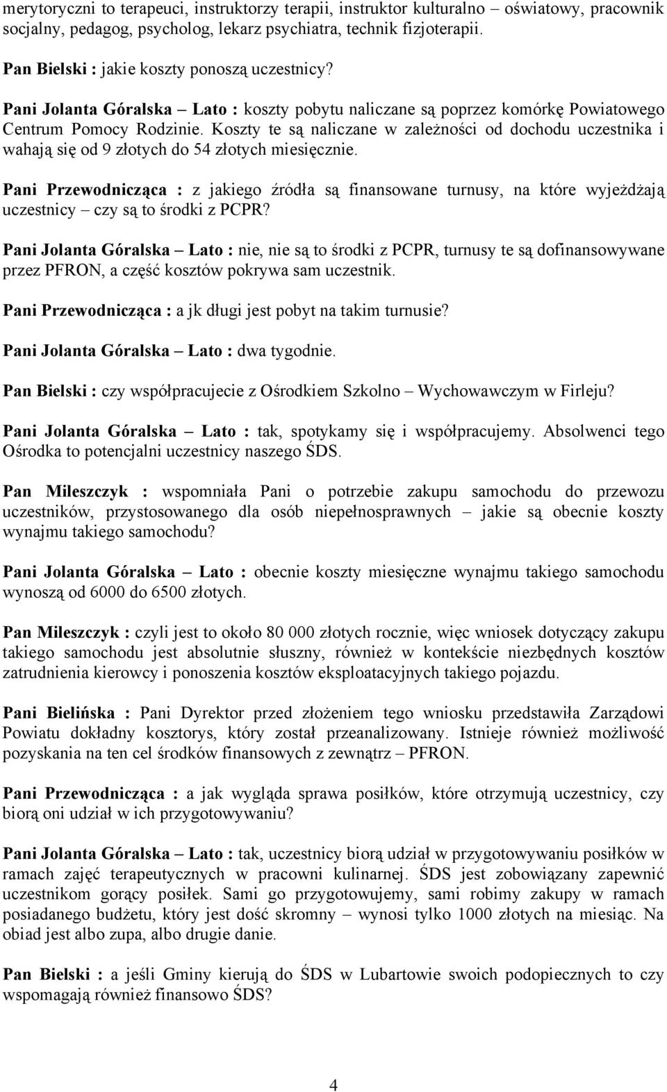 Koszty te są naliczane w zależności od dochodu uczestnika i wahają się od 9 złotych do 54 złotych miesięcznie.