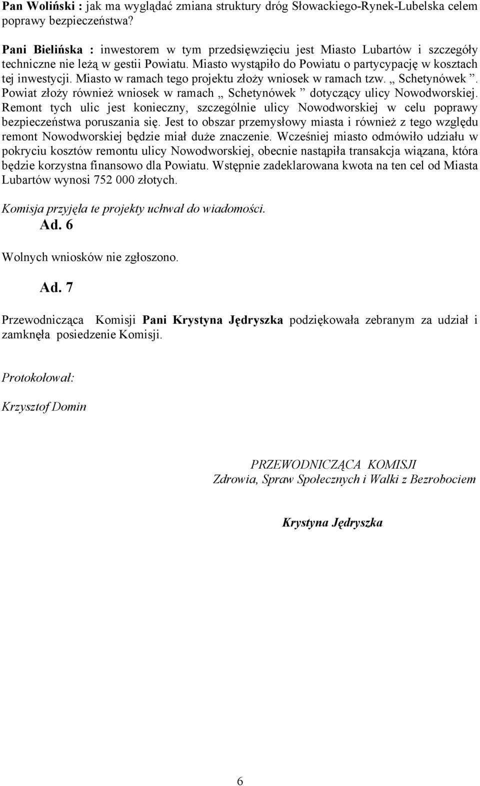 Miasto w ramach tego projektu złoży wniosek w ramach tzw. Schetynówek. Powiat złoży również wniosek w ramach Schetynówek dotyczący ulicy Nowodworskiej.