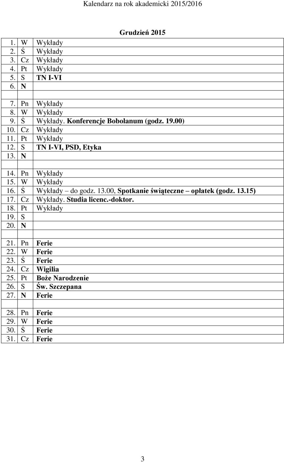 13.15) 17. Cz Wykłady. Studia licenc.-doktor. 18. Pt Wykłady 19. S 20. N 21. Pn Ferie 22. W Ferie 23. Ś Ferie 24. Cz Wigilia 25.