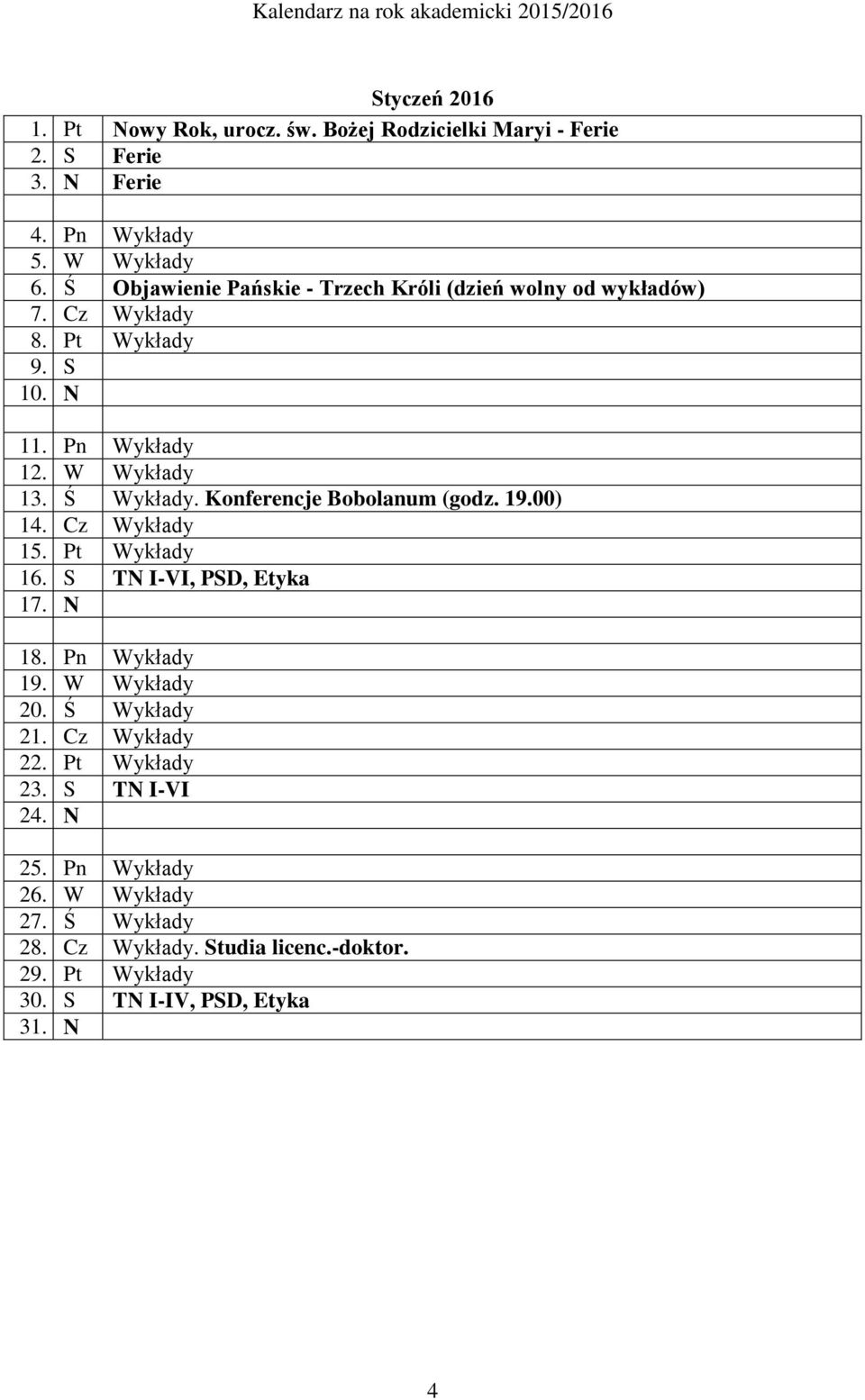 Konferencje Bobolanum (godz. 19.00) 14. Cz Wykłady 15. Pt Wykłady 16. S TN I-VI, PSD, Etyka 17. N 18. Pn Wykłady 19. W Wykłady 20. Ś Wykłady 21.