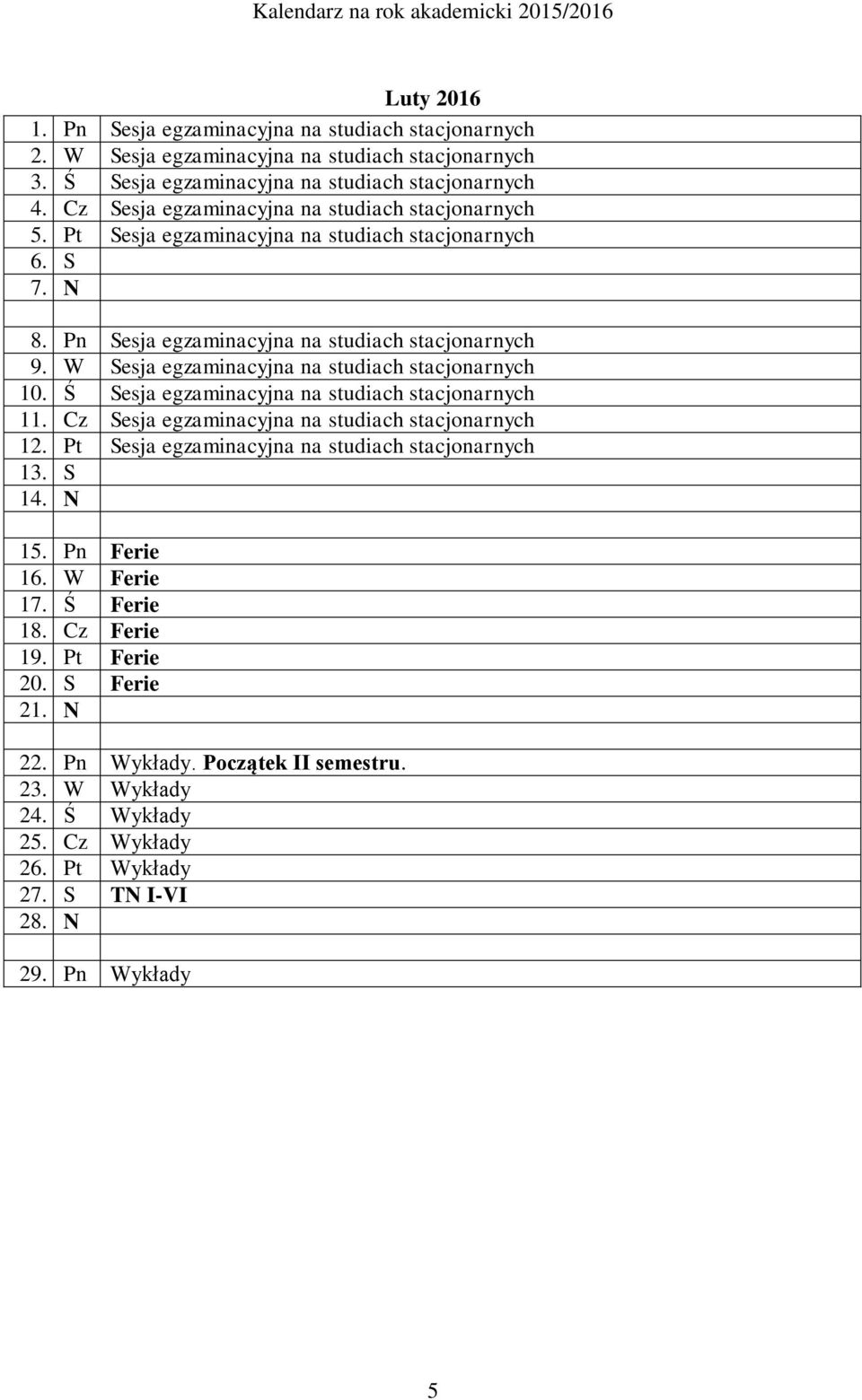 W Sesja egzaminacyjna na studiach stacjonarnych 10. Ś Sesja egzaminacyjna na studiach stacjonarnych 11. Cz Sesja egzaminacyjna na studiach stacjonarnych 12.