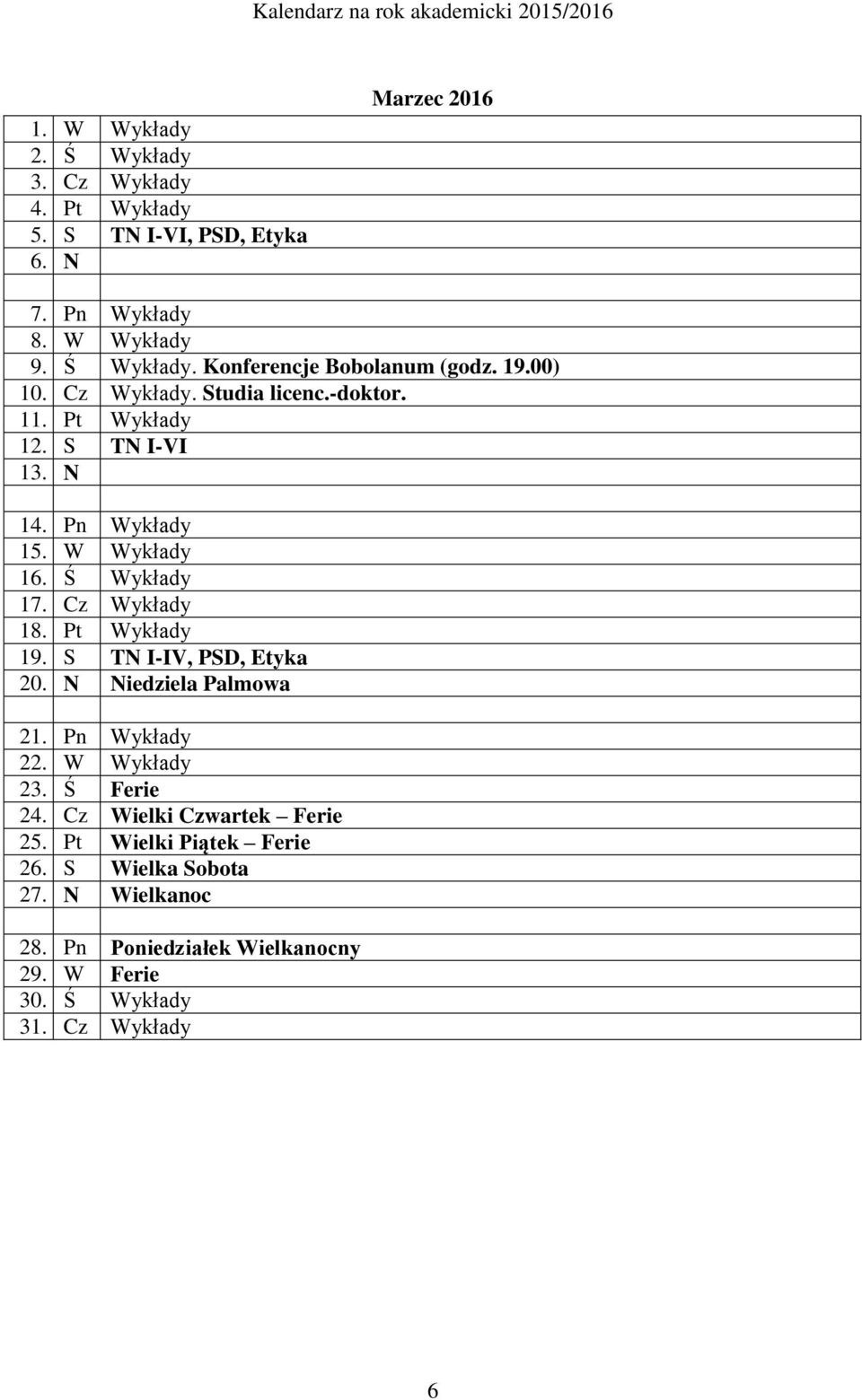 Pt Wykłady 19. S TN I-IV, PSD, Etyka 20. N Niedziela Palmowa 21. Pn Wykłady 22. W Wykłady 23. Ś Ferie 24. Cz Wielki Czwartek Ferie 25.