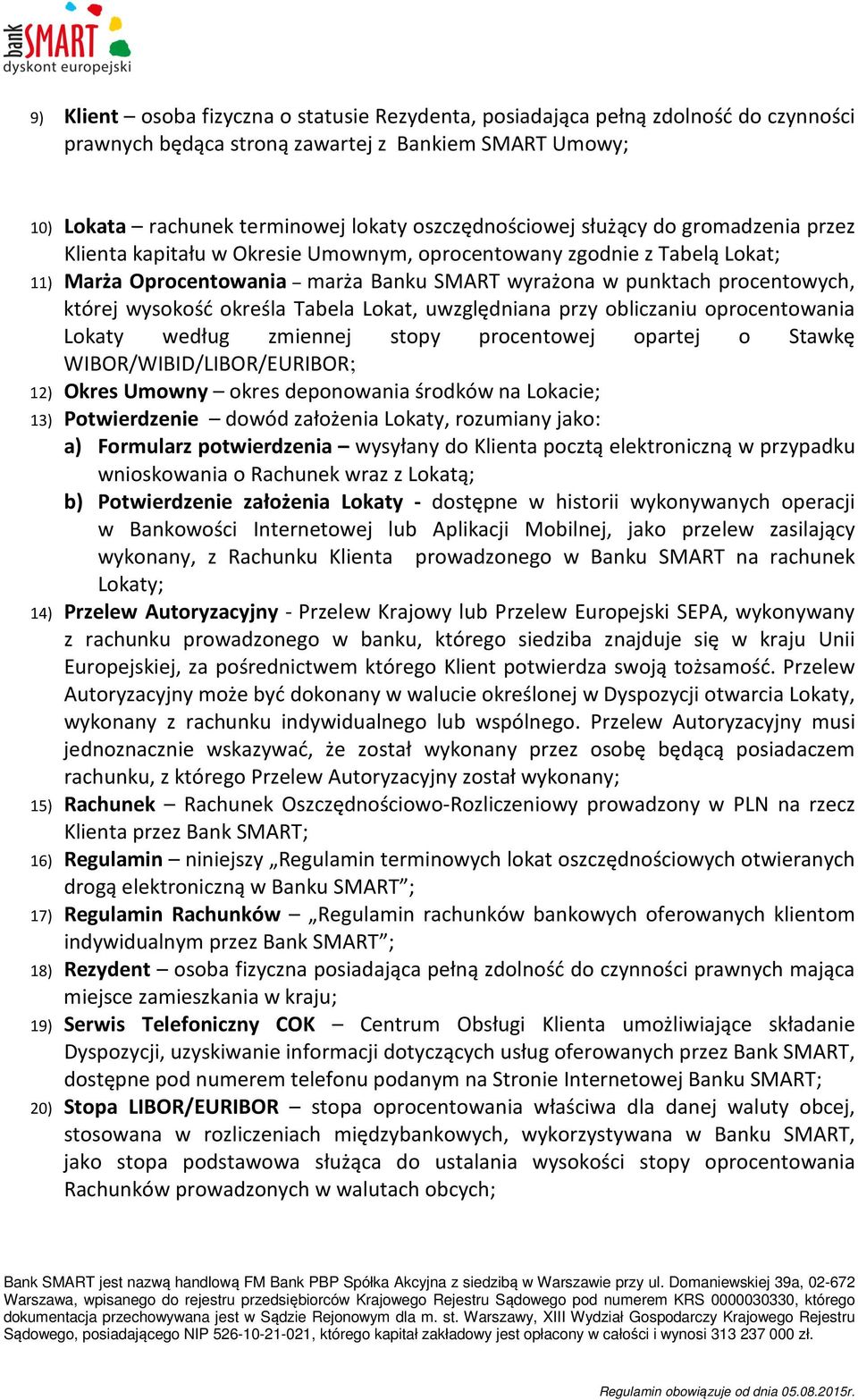 określa Tabela Lokat, uwzględniana przy obliczaniu oprocentowania Lokaty według zmiennej stopy procentowej opartej o Stawkę WIBOR/WIBID/LIBOR/EURIBOR; 12) Okres Umowny okres deponowania środków na