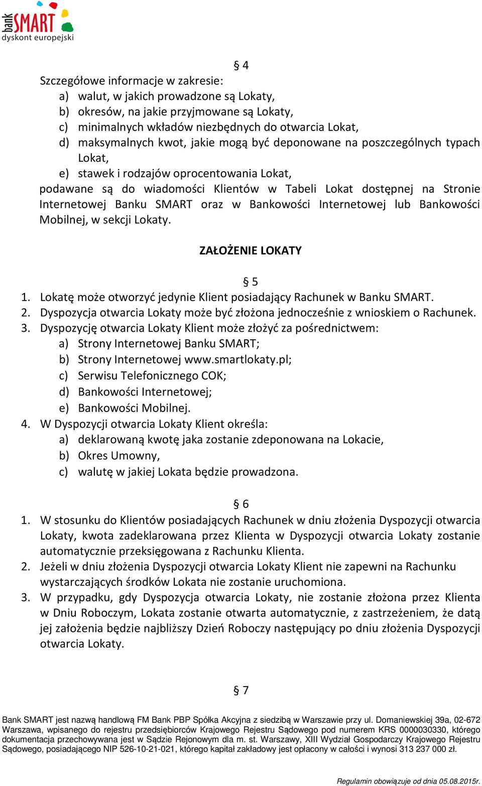 oraz w Bankowości Internetowej lub Bankowości Mobilnej, w sekcji Lokaty. ZAŁOŻENIE LOKATY 5 1. Lokatę może otworzyć jedynie Klient posiadający Rachunek w Banku SMART. 2.