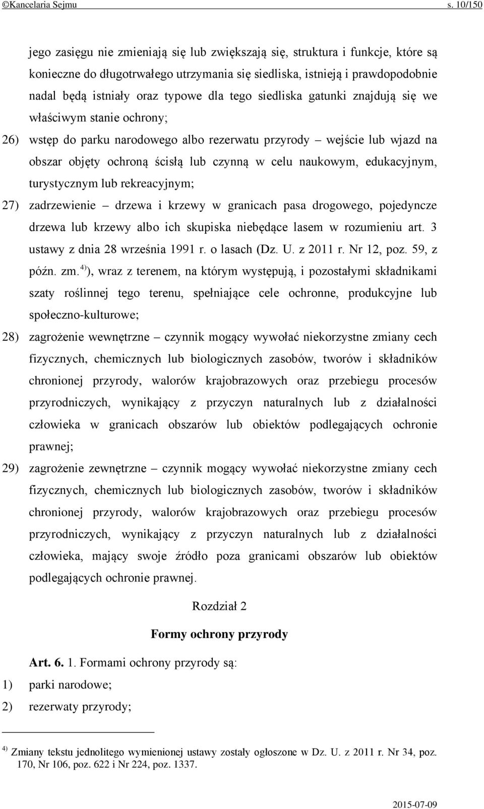 dla tego siedliska gatunki znajdują się we właściwym stanie ochrony; 26) wstęp do parku narodowego albo rezerwatu przyrody wejście lub wjazd na obszar objęty ochroną ścisłą lub czynną w celu