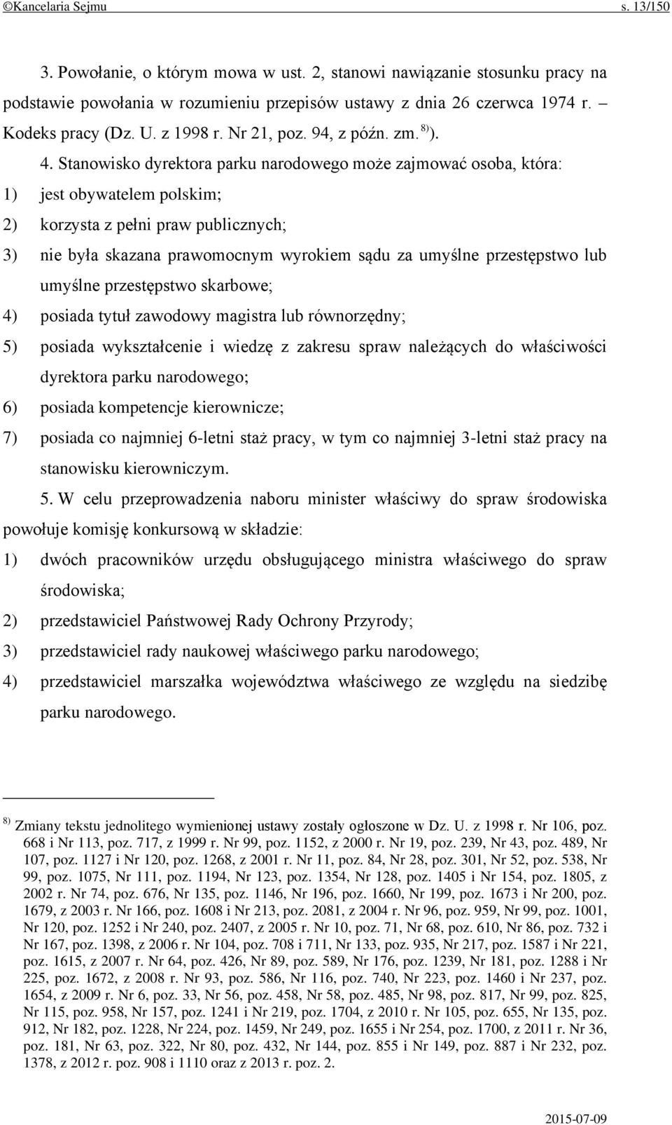 Stanowisko dyrektora parku narodowego może zajmować osoba, która: 1) jest obywatelem polskim; 2) korzysta z pełni praw publicznych; 3) nie była skazana prawomocnym wyrokiem sądu za umyślne