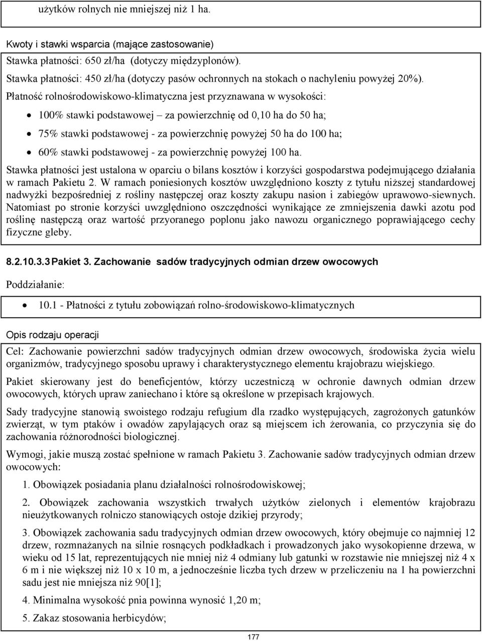 Płatność rolnośrodowiskowo-klimatyczna jest przyznawana w wysokości: 100% stawki podstawowej za powierzchnię od 0,10 ha do 50 ha; 75% stawki podstawowej - za powierzchnię powyżej 50 ha do 100 ha; 60%