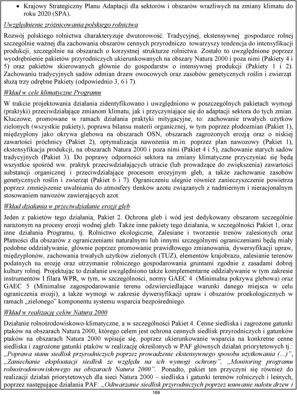 Tradycyjnej, ekstensywnej gospodarce rolnej szczególnie ważnej dla zachowania obszarów cennych przyrodniczo towarzyszy tendencja do intensyfikacji produkcji, szczególnie na obszarach o korzystnej