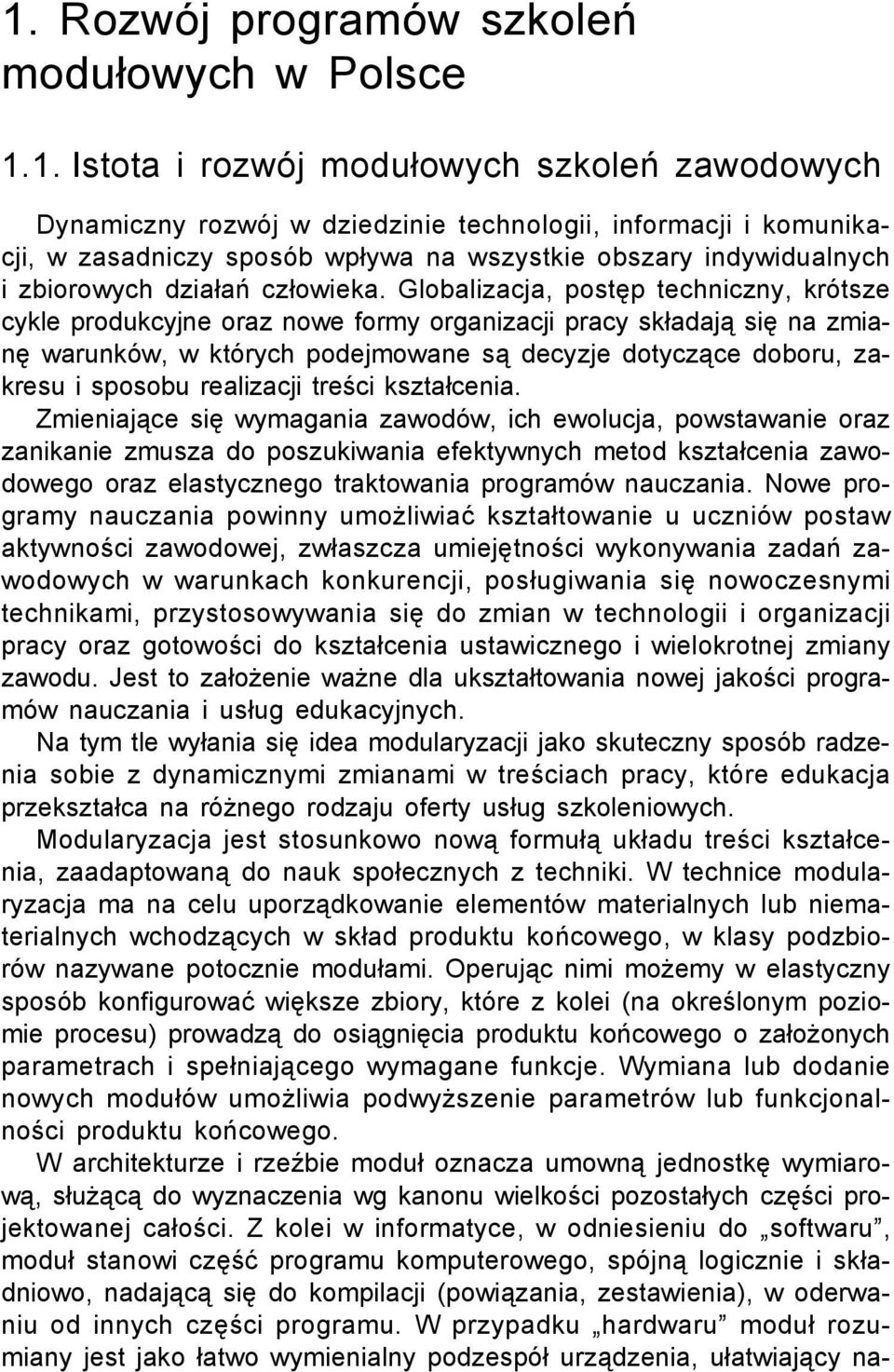 Globalizacja, postęp techniczny, krótsze cykle produkcyjne oraz nowe formy organizacji pracy składają się na zmianę warunków, w których podejmowane są decyzje dotyczące doboru, zakresu i sposobu