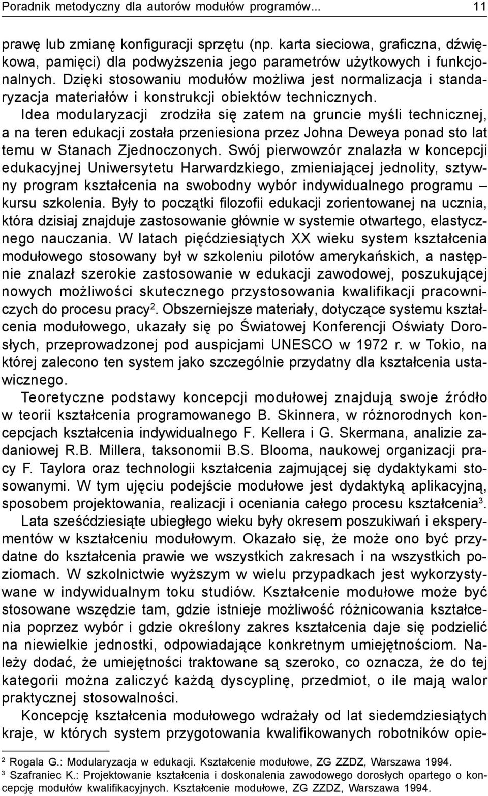 Dzięki stosowaniu modułów możliwa jest normalizacja i standaryzacja materiałów i konstrukcji obiektów technicznych.