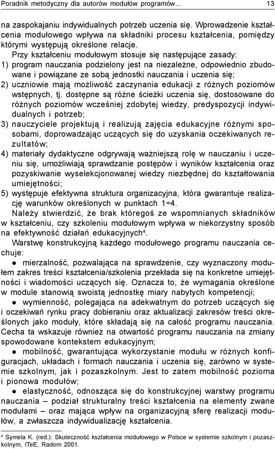 Przy kształceniu modułowym stosuje się następujące zasady: 1) program nauczania podzielony jest na niezależne, odpowiednio zbudowane i powiązane ze sobą jednostki nauczania i uczenia się; 2)