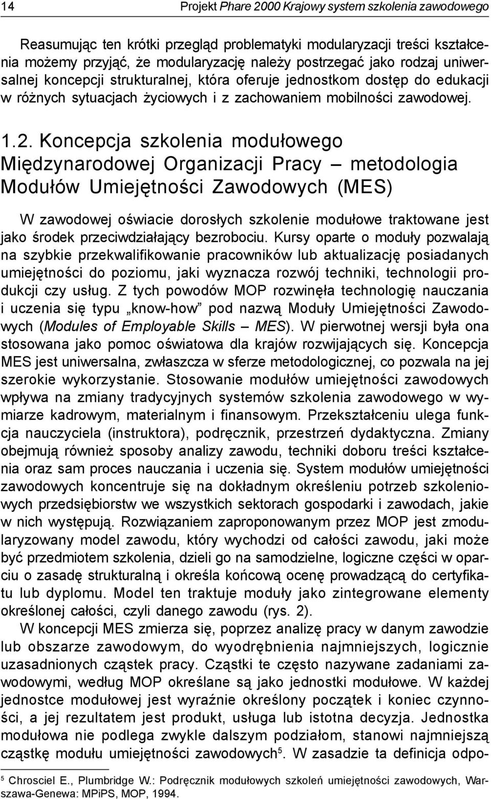 Koncepcja szkolenia modułowego Międzynarodowej Organizacji Pracy metodologia Modułów Umiejętności Zawodowych (MES) W zawodowej oświacie dorosłych szkolenie modułowe traktowane jest jako środek