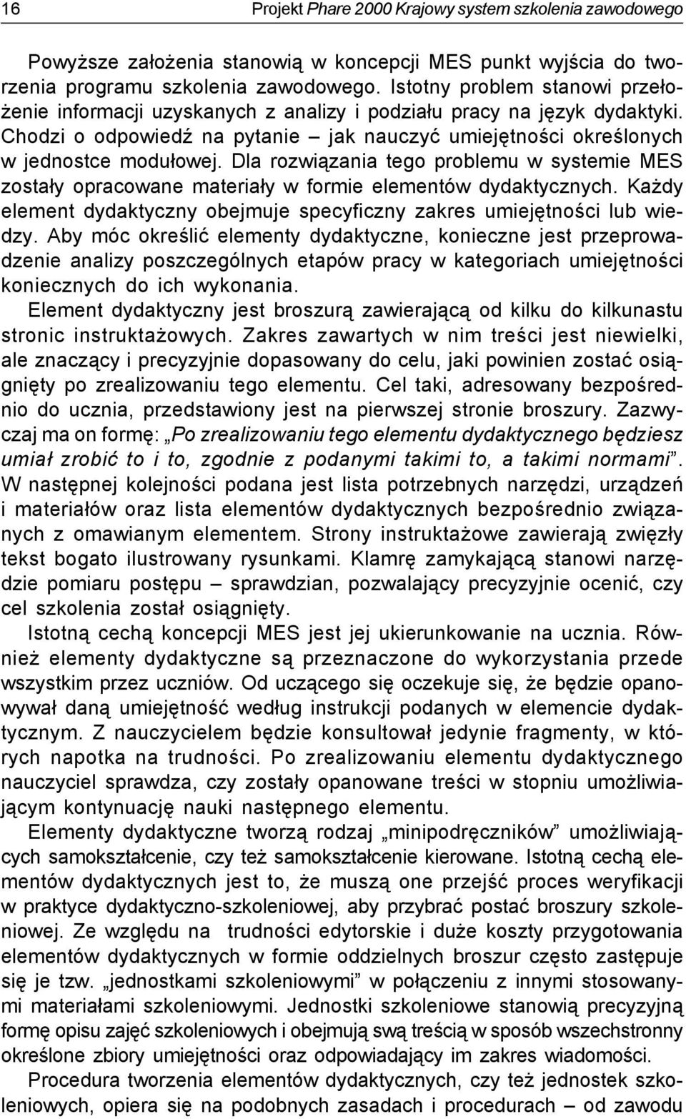 Dla rozwiązania tego problemu w systemie MES zostały opracowane materiały w formie elementów dydaktycznych. Każdy element dydaktyczny obejmuje specyficzny zakres umiejętności lub wiedzy.