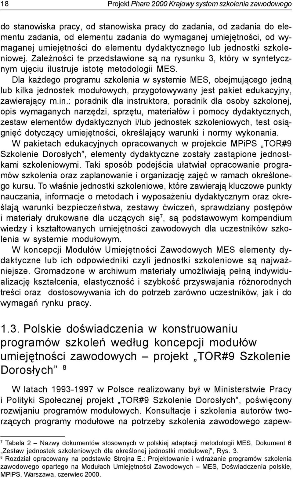 Dla każdego programu szkolenia w systemie MES, obejmującego jedną lub kilka jednostek modułowych, przygotowywany jest pakiet edukacyjny, zawierający m.in.