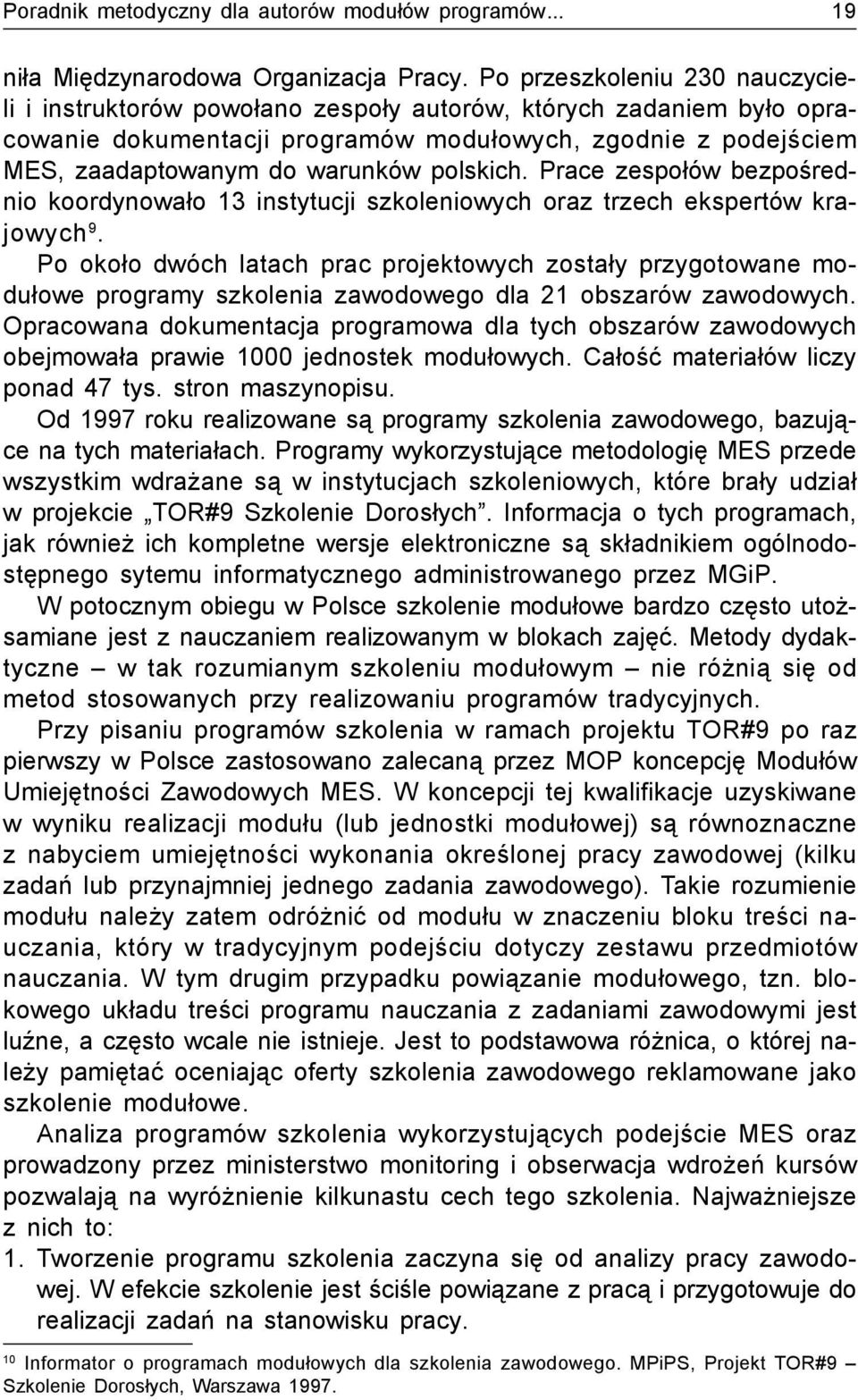 polskich. Prace zespołów bezpośrednio koordynowało 13 instytucji szkoleniowych oraz trzech ekspertów krajowych 9.