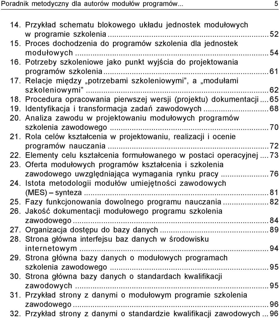 Relacje między potrzebami szkoleniowymi, a modułami szkoleniowymi... 62 18. Procedura opracowania pierwszej wersji (projektu) dokumentacji... 65 19. Identyfikacja i transformacja zadań zawodowych.