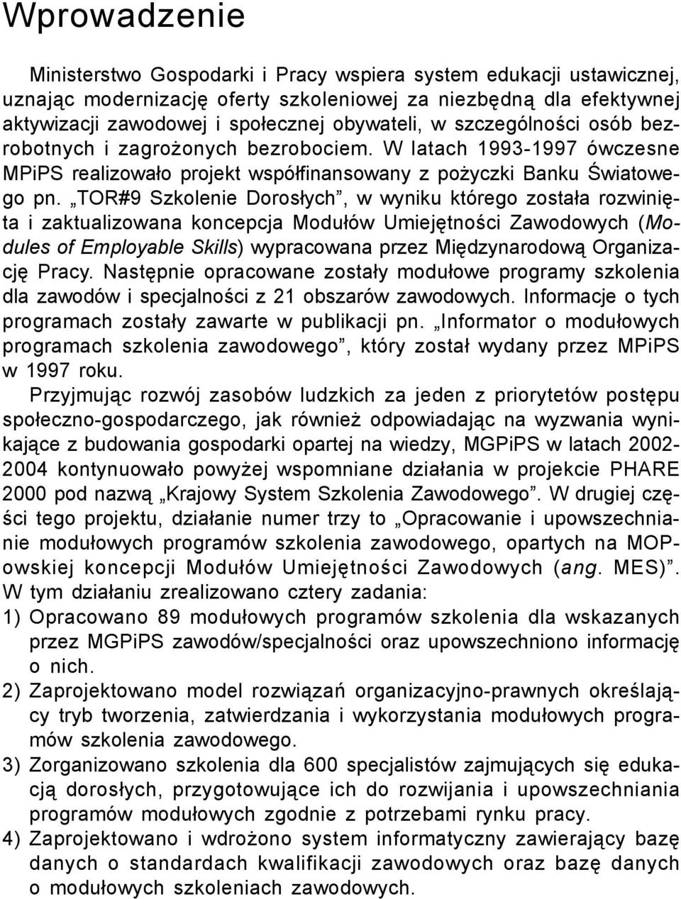 obywateli, w szczególności osób bezrobotnych i zagrożonych bezrobociem. W latach 1993-1997 ówczesne MPiPS realizowało projekt współfinansowany z pożyczki Banku Światowego pn.