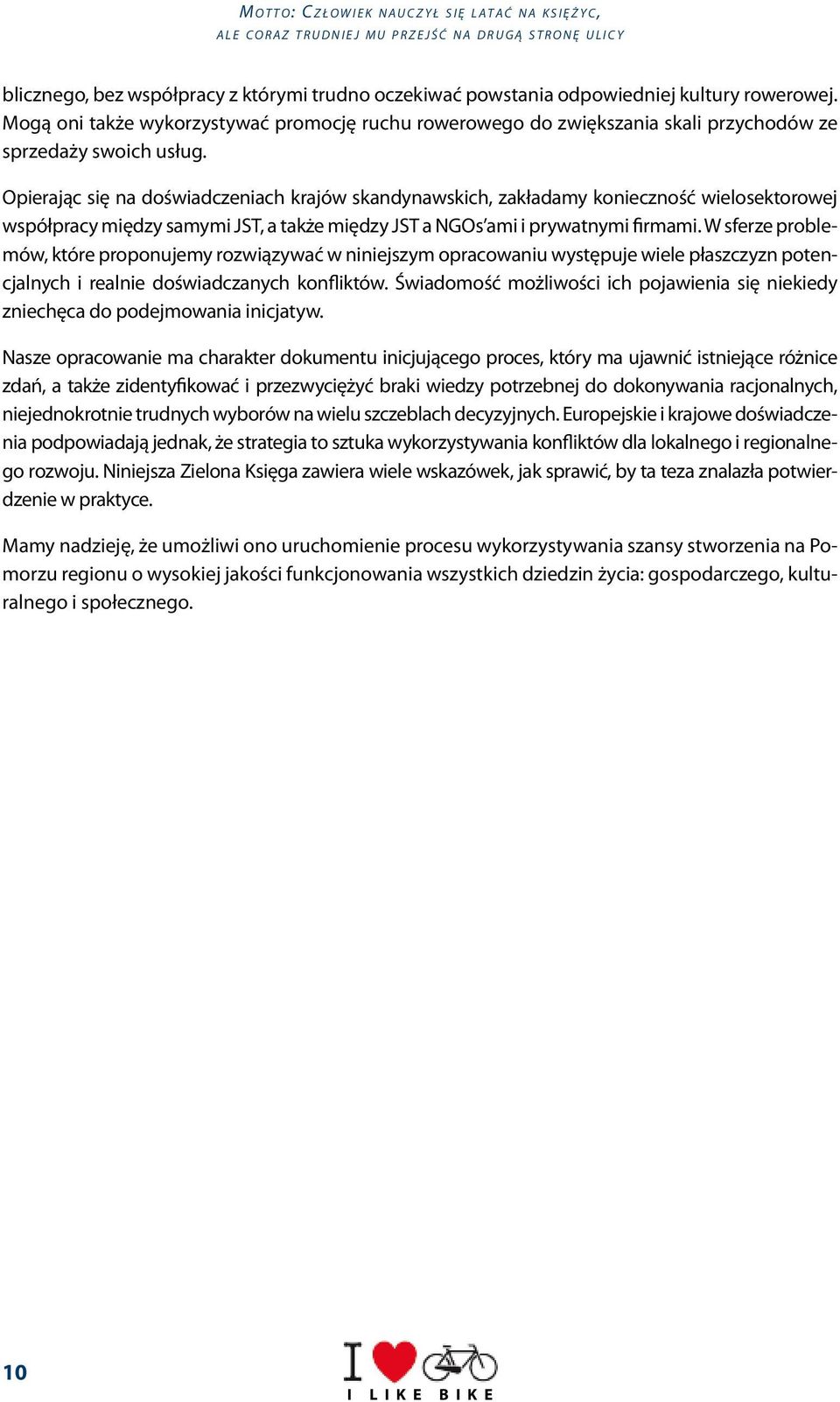 Opierając się na doświadczeniach krajów skandynawskich, zakładamy konieczność wielosektorowej współpracy między samymi JST, a także między JST a NGOs ami i prywatnymi firmami.