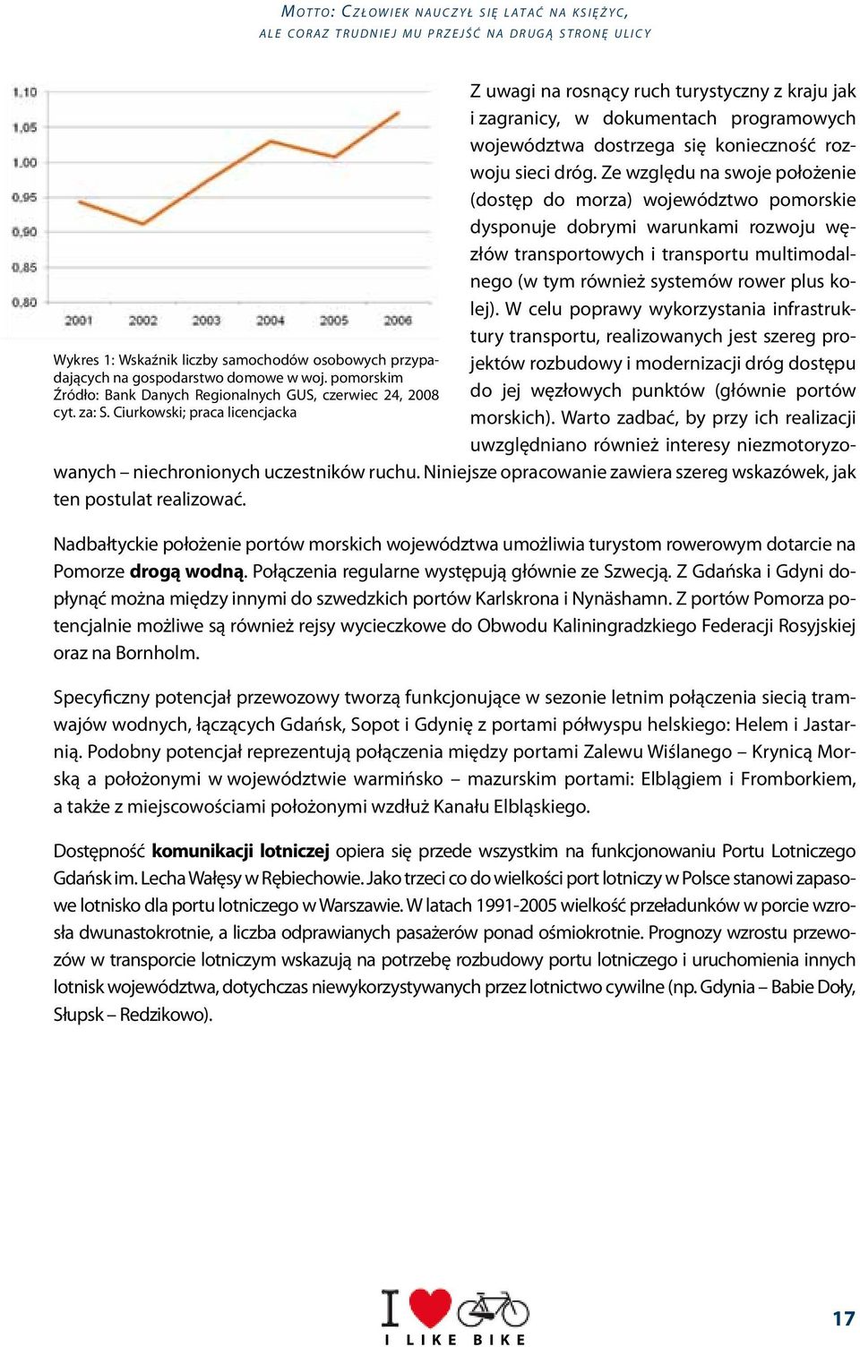 Ze względu na swoje położenie (dostęp do morza) województwo pomorskie dysponuje dobrymi warunkami rozwoju węzłów transportowych i transportu multimodalnego (w tym również systemów rower plus kolej).