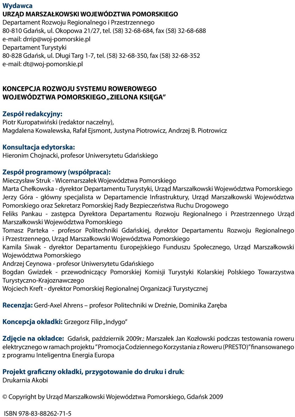 pl KONCEPCJA ROZWOJU SYSTEMU ROWEROWEGO WOJEWÓDZTWA POMORSKIEGO ZIELONA KSIĘGA Zespół redakcyjny: Piotr Kuropatwiński (redaktor naczelny), Magdalena Kowalewska, Rafał Ejsmont, Justyna Piotrowicz,