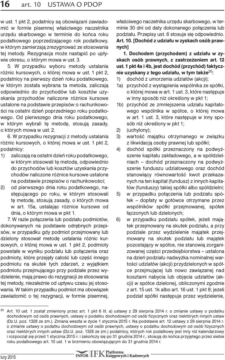 zrezygnować ze stosowania tej metody. Rezygnacja może nastąpić po upływie okresu, o którym mowa w ust. 3. 5. W przypadku wyboru metody ustalania różnic kursowych, o której mowa w ust.