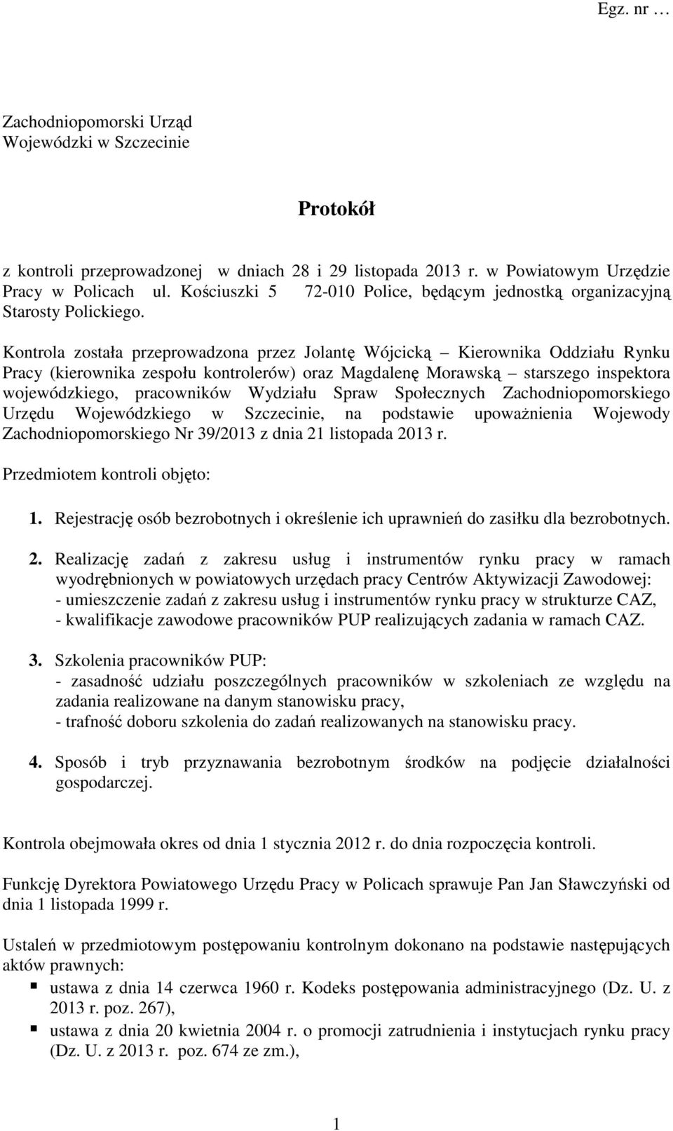 Kontrola została przeprowadzona przez Jolantę Wójcicką Kierownika Oddziału Rynku Pracy (kierownika zespołu kontrolerów) oraz Magdalenę Morawską starszego inspektora wojewódzkiego, pracowników