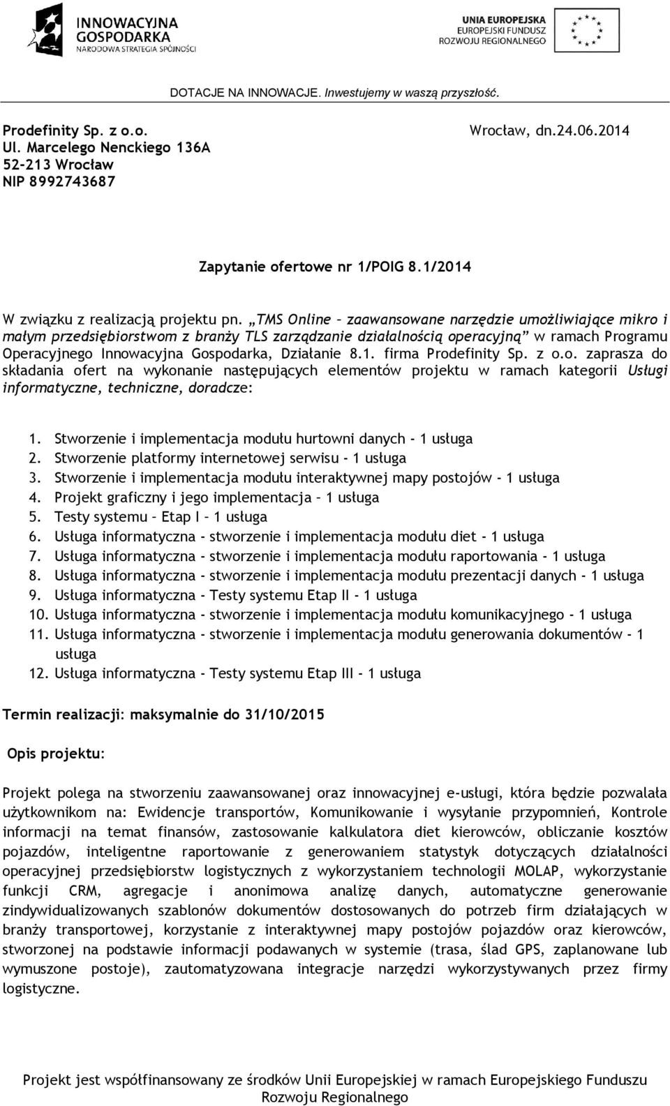 firma Prefinity Sp. z o.o. zaprasza składania ofert na wykonanie następujących elementów projektu w ramach kategorii Usługi informatyczne, techniczne, radcze: 1.