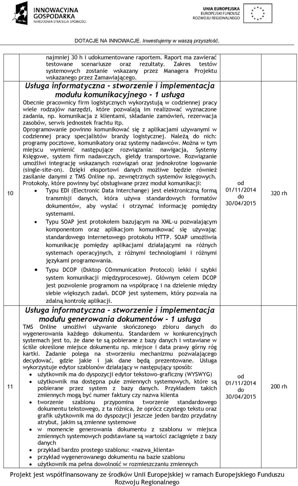 Usługa informatyczna - stworzenie i implementacja mułu komunikacyjnego - 1 Obecnie pracownicy firm logistycznych wykorzystują w cziennej pracy wiele rzajów narzędzi, które pozwalają im realizować