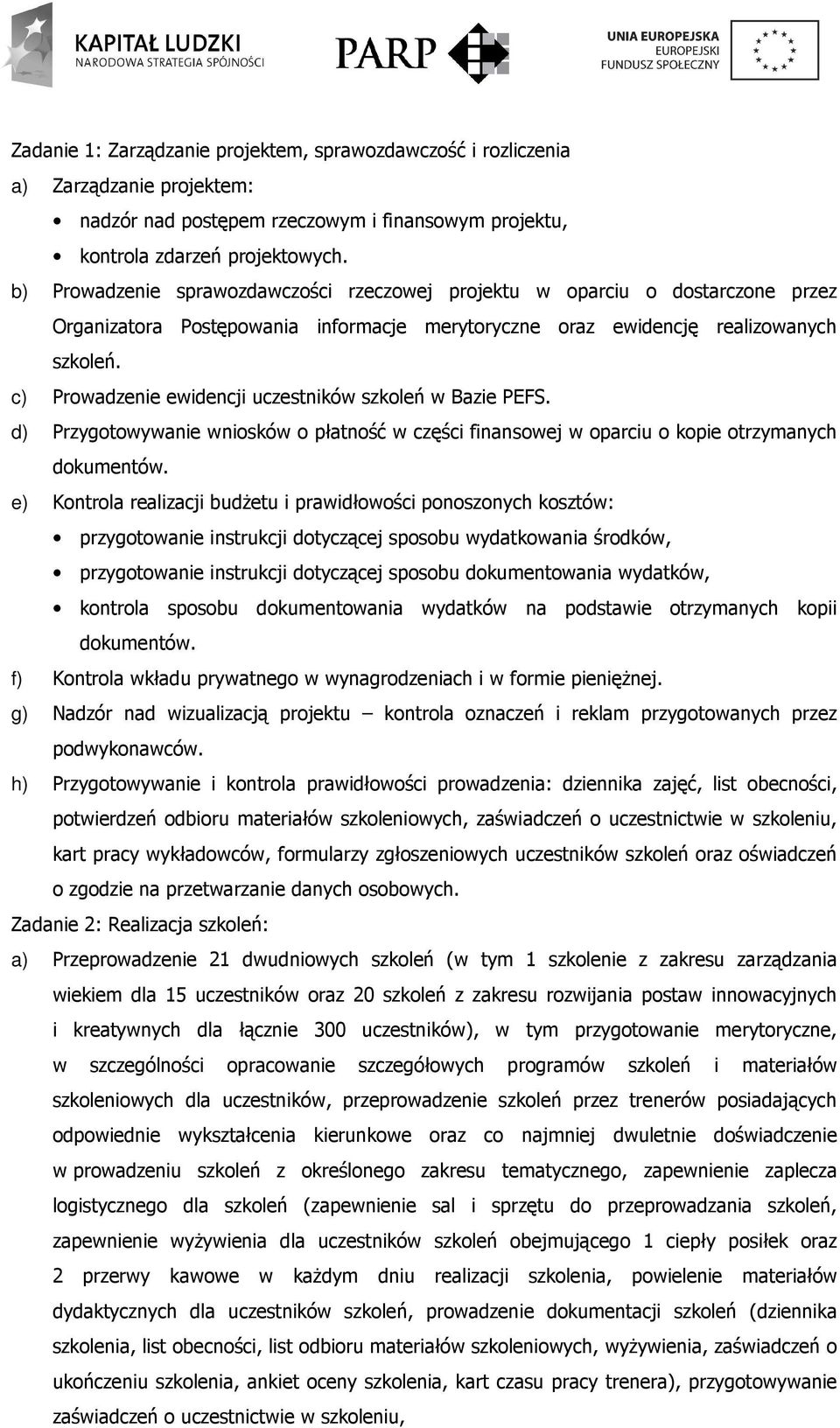 c) Prowadzenie ewidencji uczestników szkoleń w Bazie PEFS. d) Przygotowywanie wniosków o płatność w części finansowej w oparciu o kopie otrzymanych dokumentów.