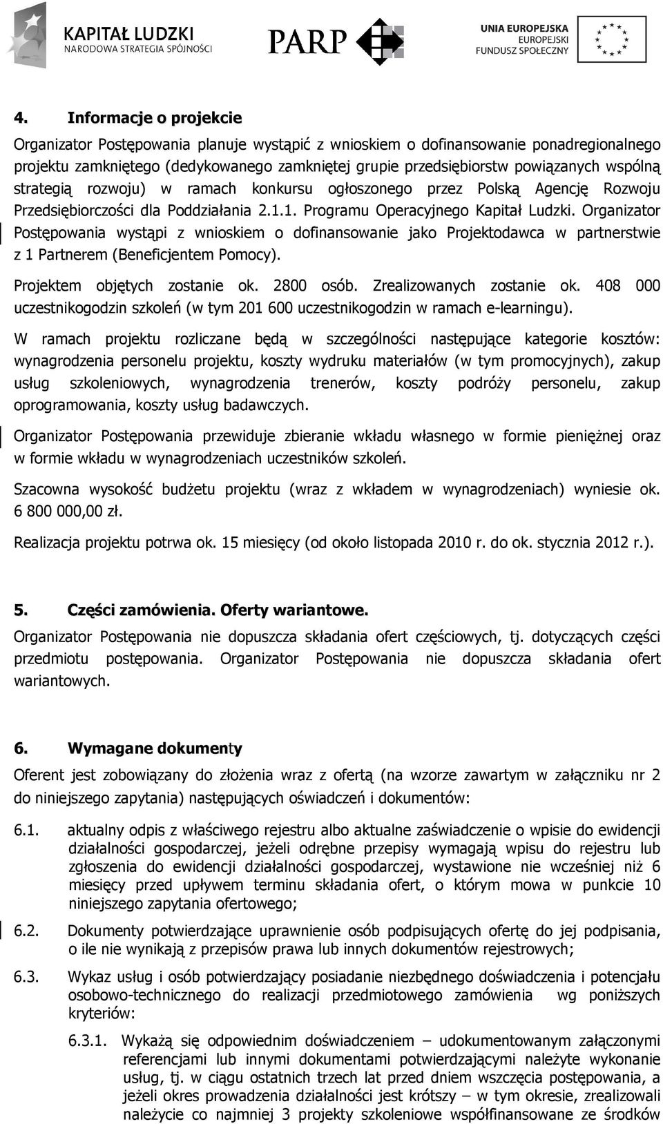 Organizator Postępowania wystąpi z wnioskiem o dofinansowanie jako Projektodawca w partnerstwie z 1 Partnerem (Beneficjentem Pomocy). Projektem objętych zostanie ok. 2800 osób.