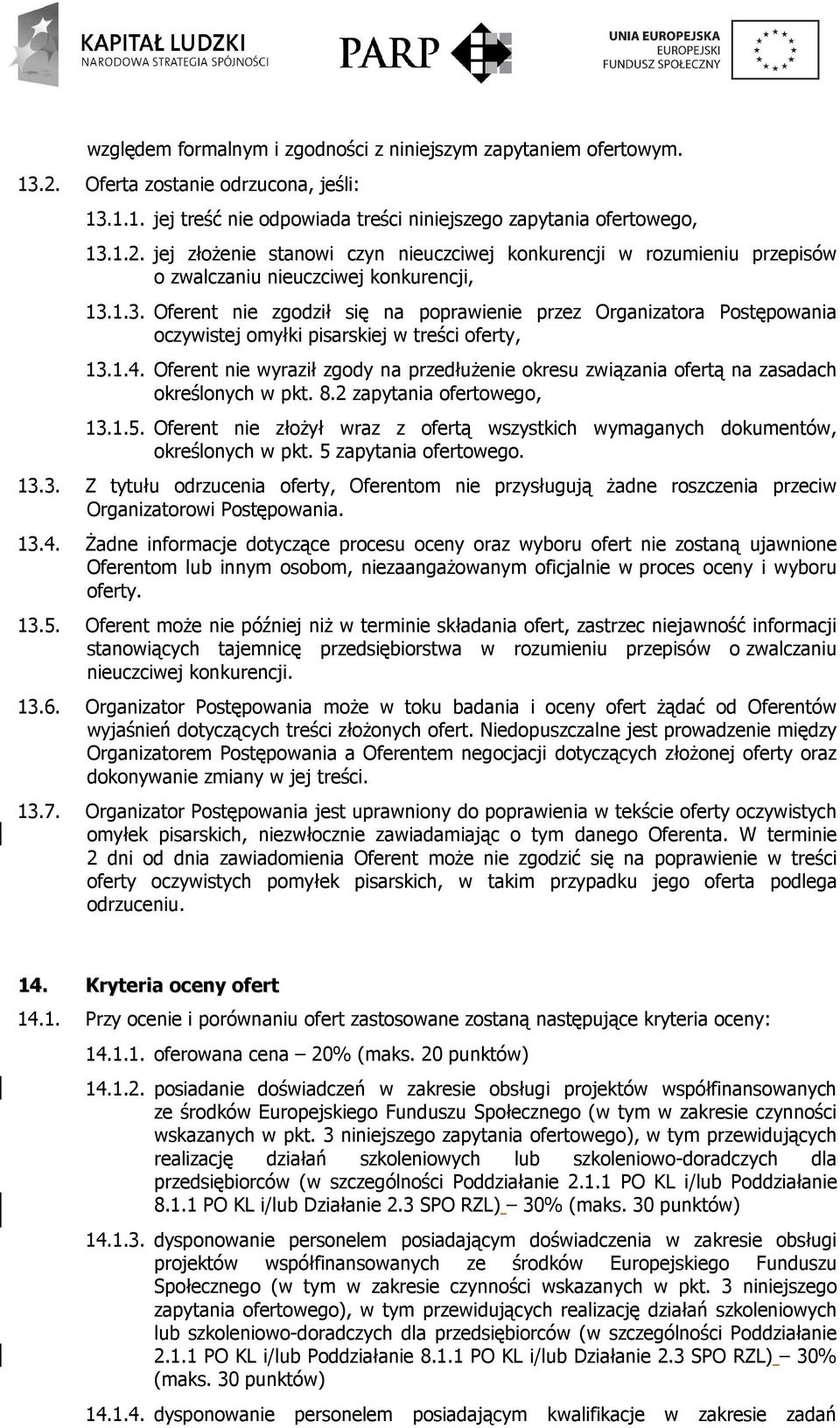 Oferent nie wyraził zgody na przedłuŝenie okresu związania ofertą na zasadach określonych w pkt. 8.2 zapytania ofertowego, 13.1.5.