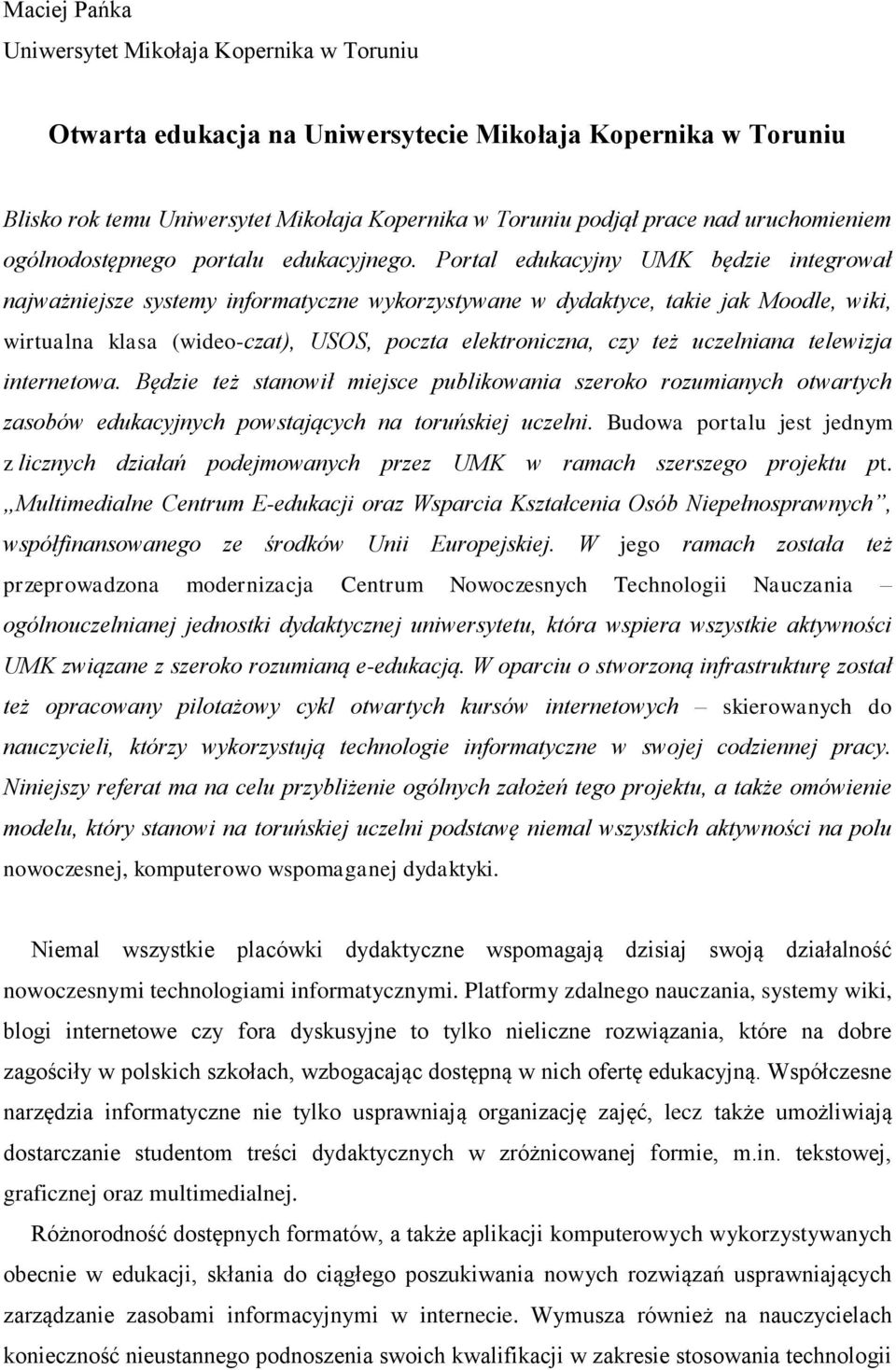 Portal edukacyjny UMK będzie integrował najważniejsze systemy informatyczne wykorzystywane w dydaktyce, takie jak Moodle, wiki, wirtualna klasa (wideo-czat), USOS, poczta elektroniczna, czy też