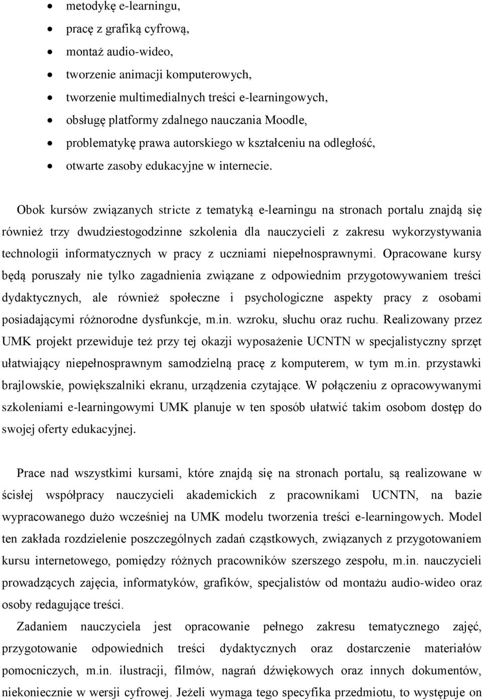 Obok kursów związanych stricte z tematyką e-learningu na stronach portalu znajdą się również trzy dwudziestogodzinne szkolenia dla nauczycieli z zakresu wykorzystywania technologii informatycznych w