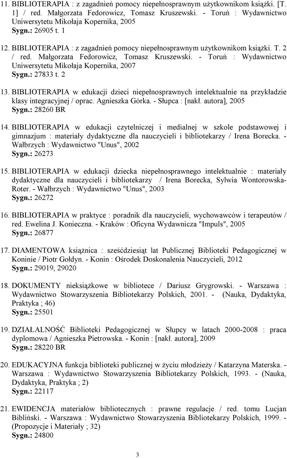 - Toruń : Wydawnictwo Uniwersytetu Mikołaja Kopernika, 2007 Sygn.: 27833 t. 2 13. BIBLIOTERAPIA w edukacji dzieci niepełnosprawnych intelektualnie na przykładzie klasy integracyjnej / oprac.