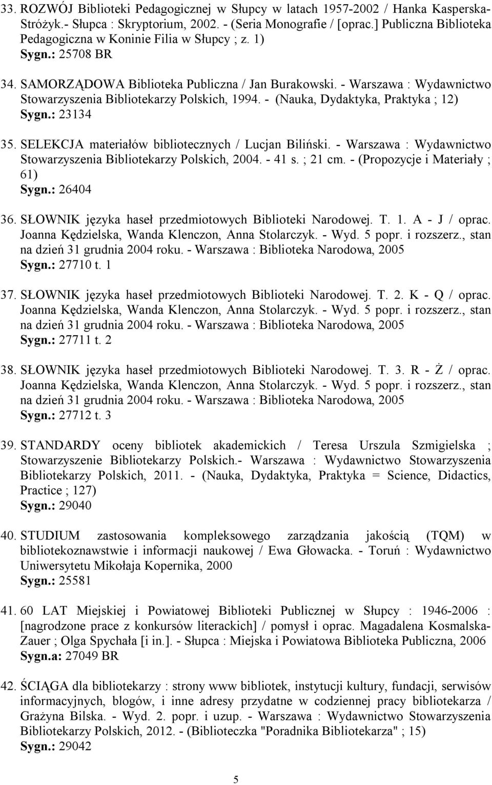 - Warszawa : Wydawnictwo Stowarzyszenia Bibliotekarzy Polskich, 1994. - (Nauka, Dydaktyka, Praktyka ; 12) Sygn.: 23134 35. SELEKCJA materiałów bibliotecznych / Lucjan Biliński.