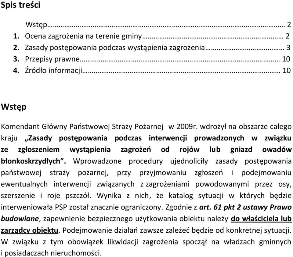 wdrożył na obszarze całego kraju Zasady postępowania podczas interwencji prowadzonych w związku ze zgłoszeniem wystąpienia zagrożeń od rojów lub gniazd owadów błonkoskrzydłych.