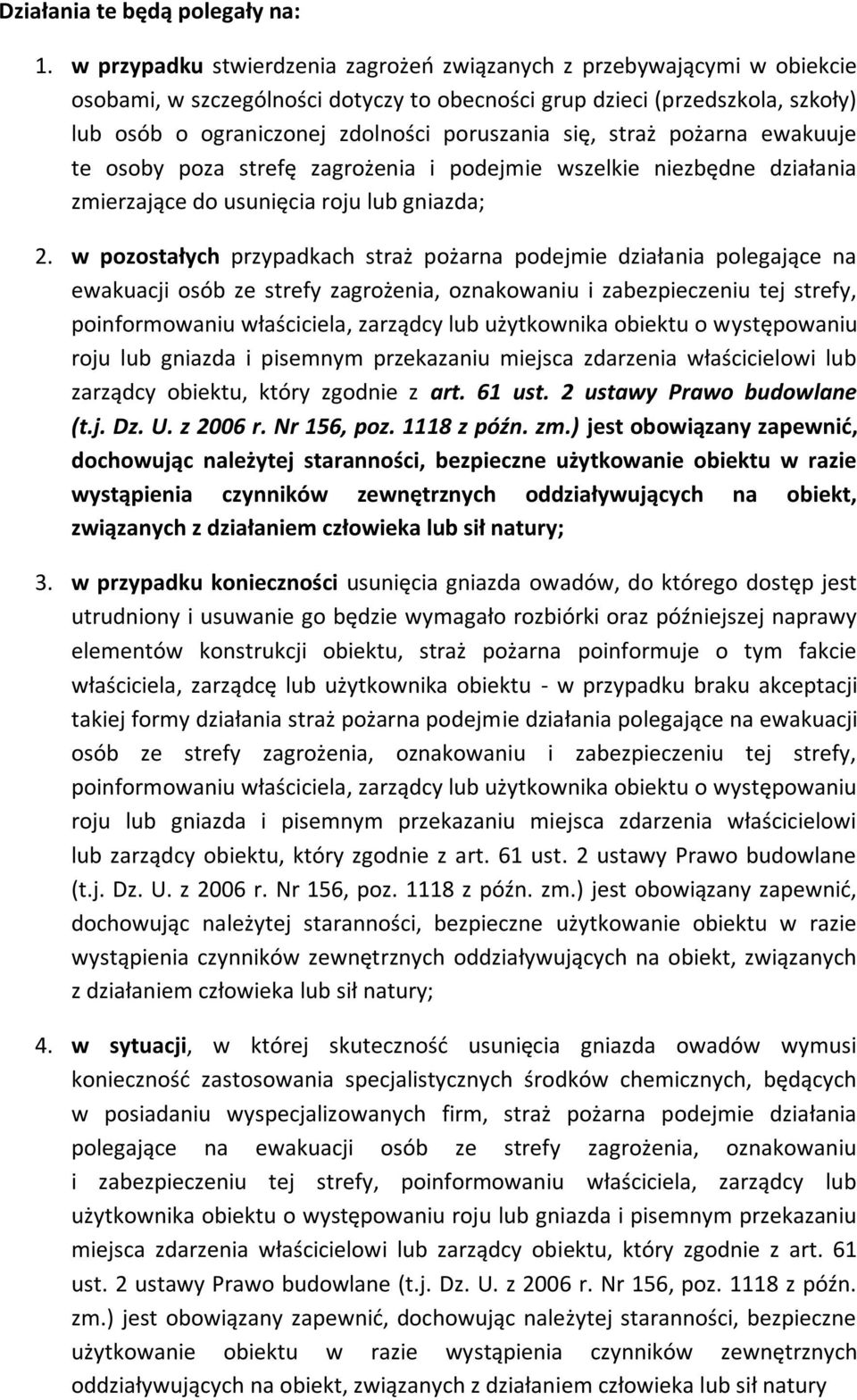 się, straż pożarna ewakuuje te osoby poza strefę zagrożenia i podejmie wszelkie niezbędne działania zmierzające do usunięcia roju lub gniazda; 2.