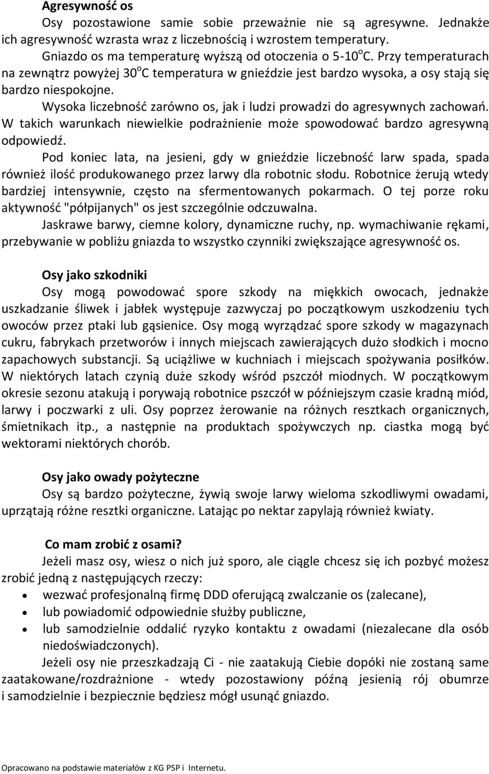 Wysoka liczebność zarówno os, jak i ludzi prowadzi do agresywnych zachowań. W takich warunkach niewielkie podrażnienie może spowodować bardzo agresywną odpowiedź.