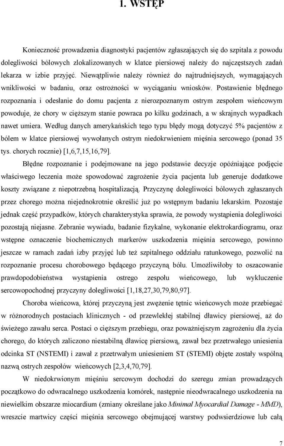 Postawienie błędnego rozpoznania i odesłanie do domu pacjenta z nierozpoznanym ostrym zespołem wieńcowym powoduje, że chory w cięższym stanie powraca po kilku godzinach, a w skrajnych wypadkach nawet